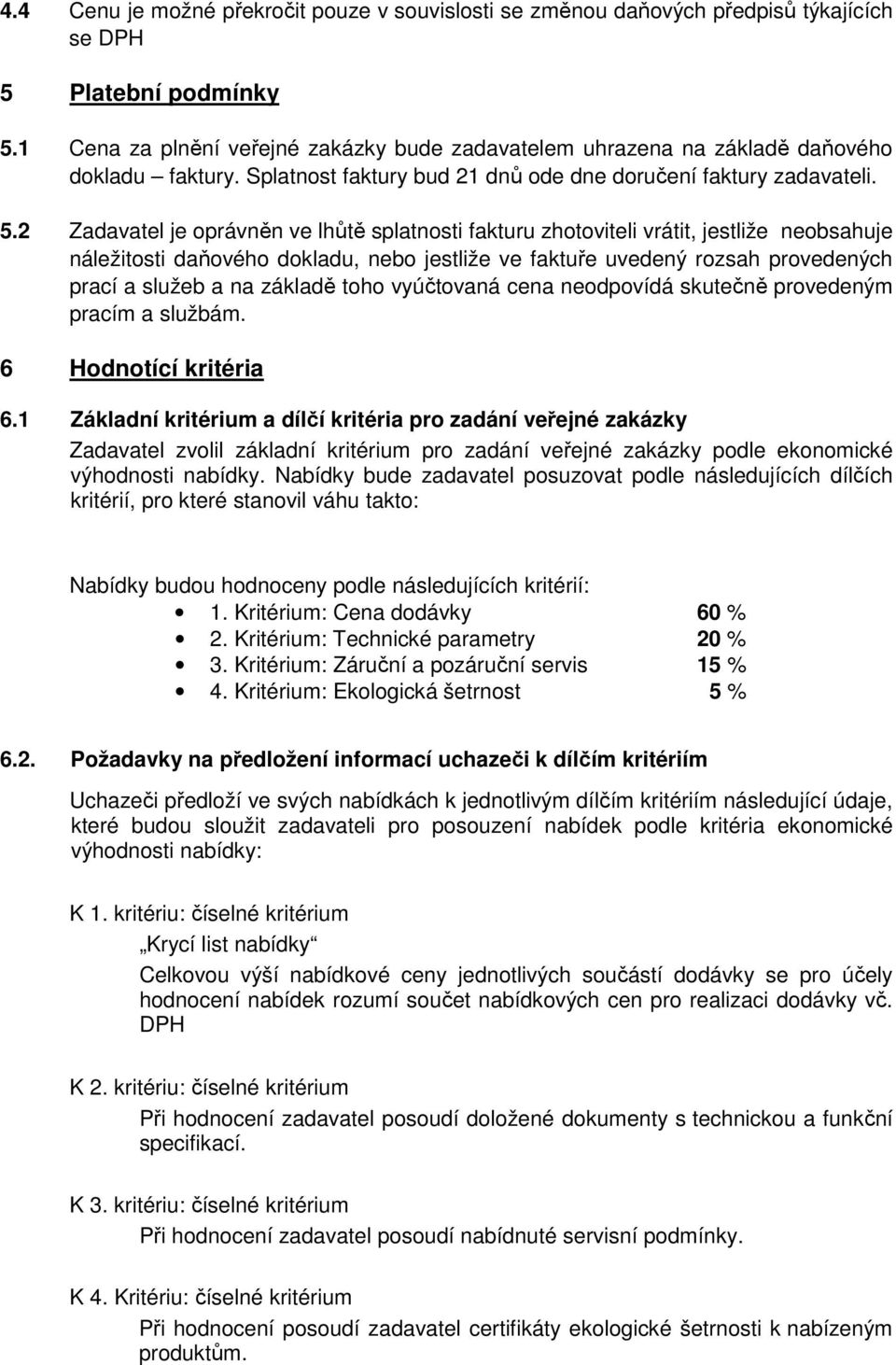 2 Zadavatel je oprávněn ve lhůtě splatnosti fakturu zhotoviteli vrátit, jestliže neobsahuje náležitosti daňového dokladu, nebo jestliže ve faktuře uvedený rozsah provedených prací a služeb a na