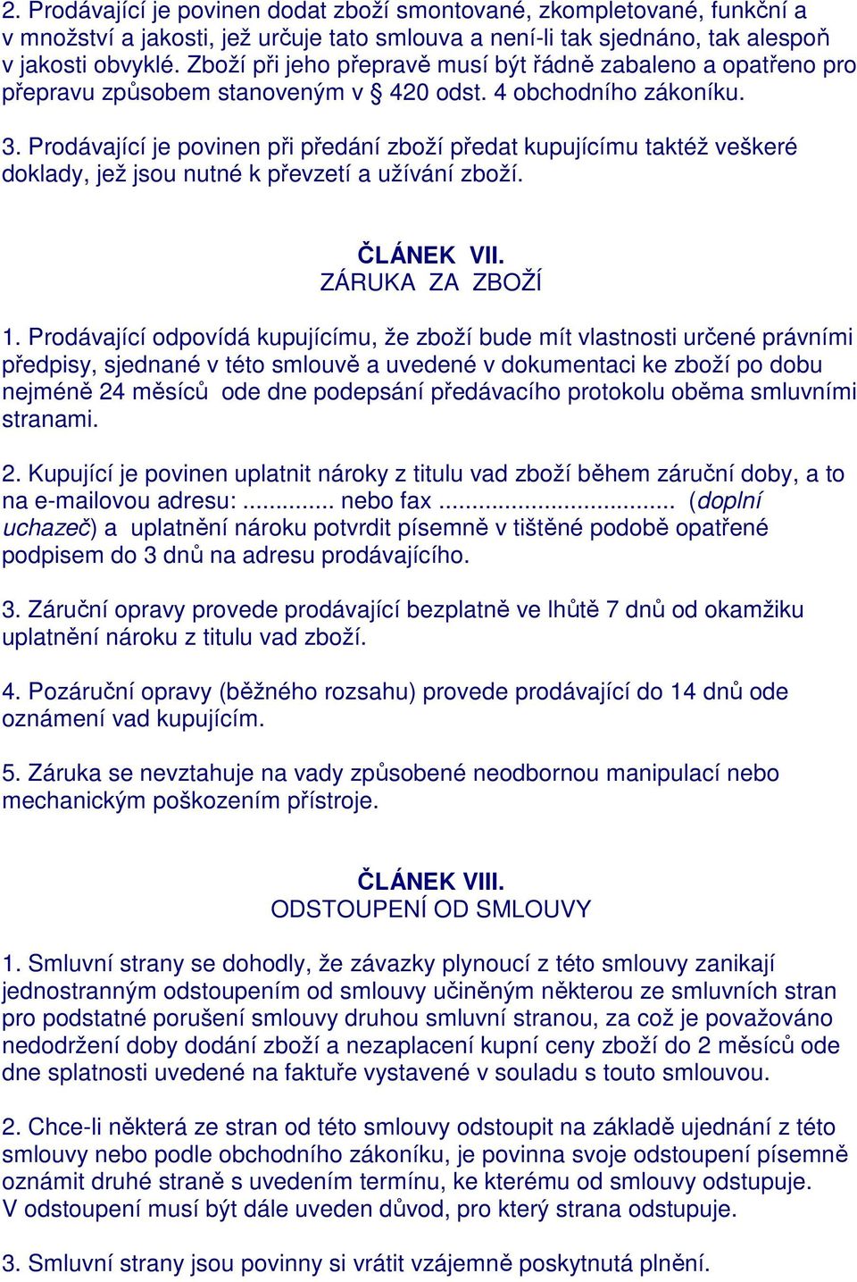 Prodávající je povinen při předání zboží předat kupujícímu taktéž veškeré doklady, jež jsou nutné k převzetí a užívání zboží. ČLÁNEK VII. ZÁRUKA ZA ZBOŽÍ 1.