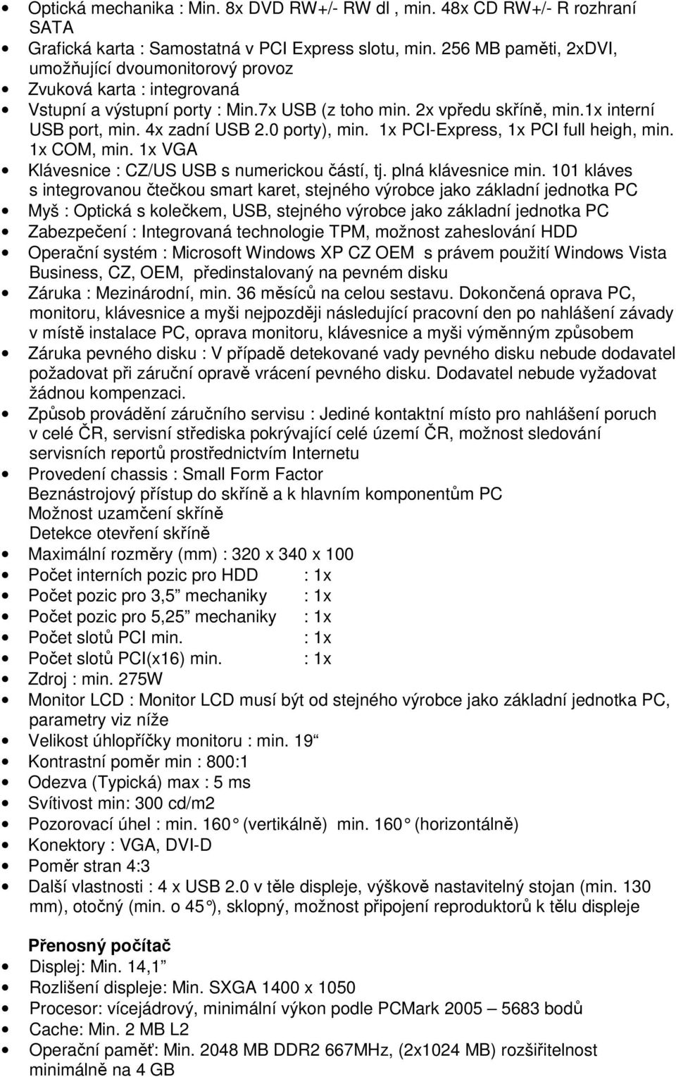 0 porty), min. 1x PCI-Express, 1x PCI full heigh, min. 1x COM, min. 1x VGA Klávesnice : CZ/US USB s numerickou částí, tj. plná klávesnice min.