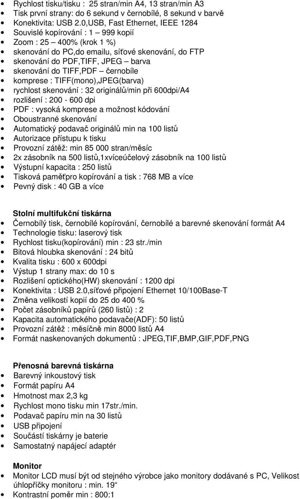 černobíle komprese : TIFF(mono),JPEG(barva) rychlost skenování : 32 originálů/min při 600dpi/A4 rozlišení : 200-600 dpi PDF : vysoká komprese a možnost kódování Oboustranné skenování Automatický