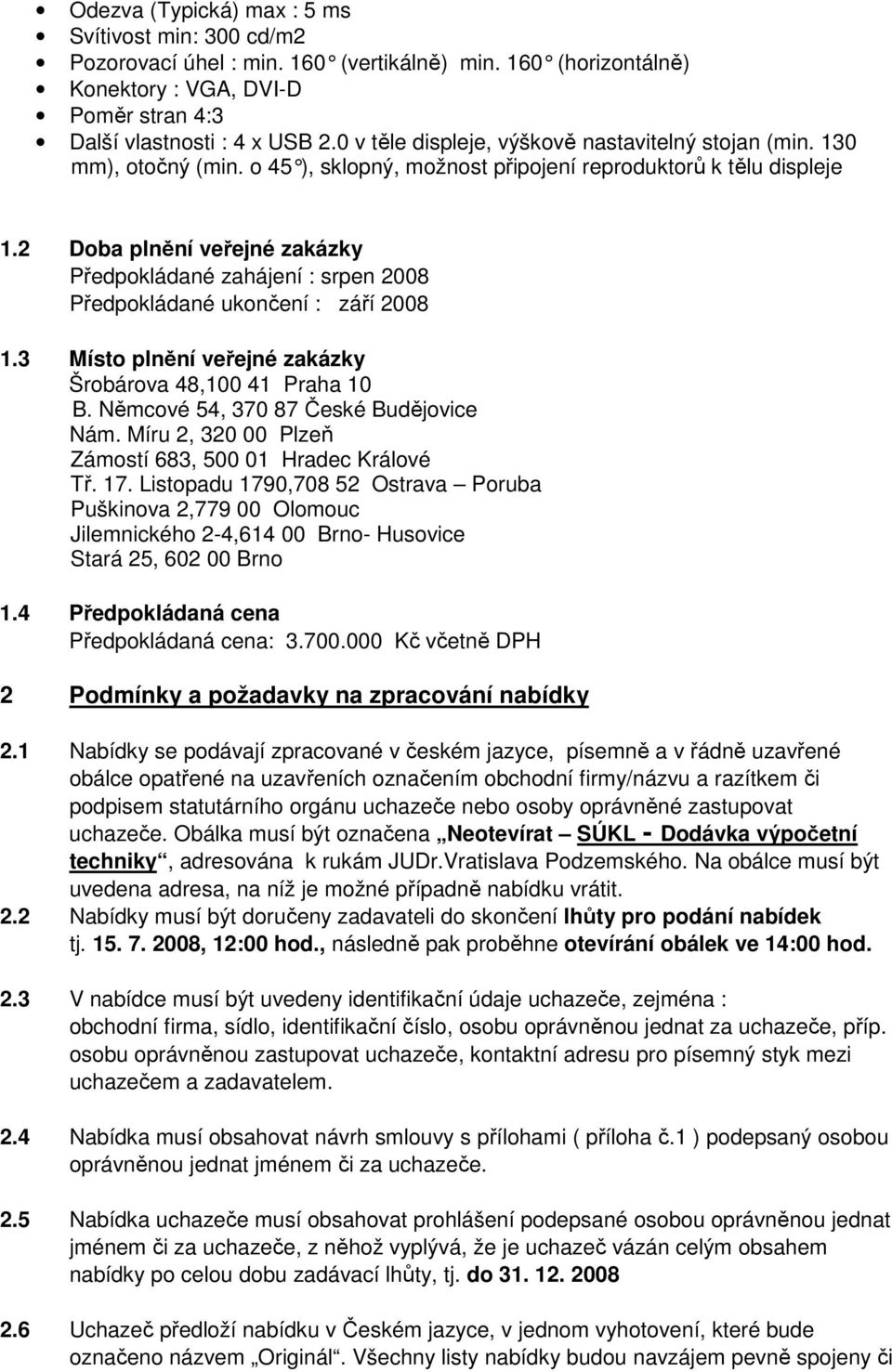 2 Doba plnění veřejné zakázky Předpokládané zahájení : srpen 2008 Předpokládané ukončení : září 2008 1.3 Místo plnění veřejné zakázky Šrobárova 48,100 41 Praha 10 B.