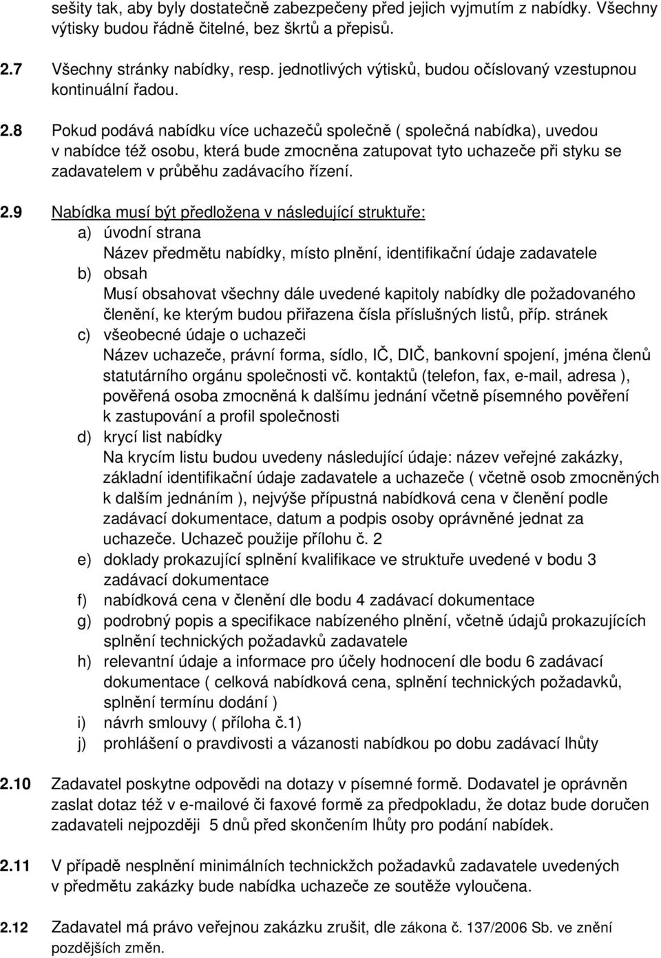 8 Pokud podává nabídku více uchazečů společně ( společná nabídka), uvedou v nabídce též osobu, která bude zmocněna zatupovat tyto uchazeče při styku se zadavatelem v průběhu zadávacího řízení. 2.