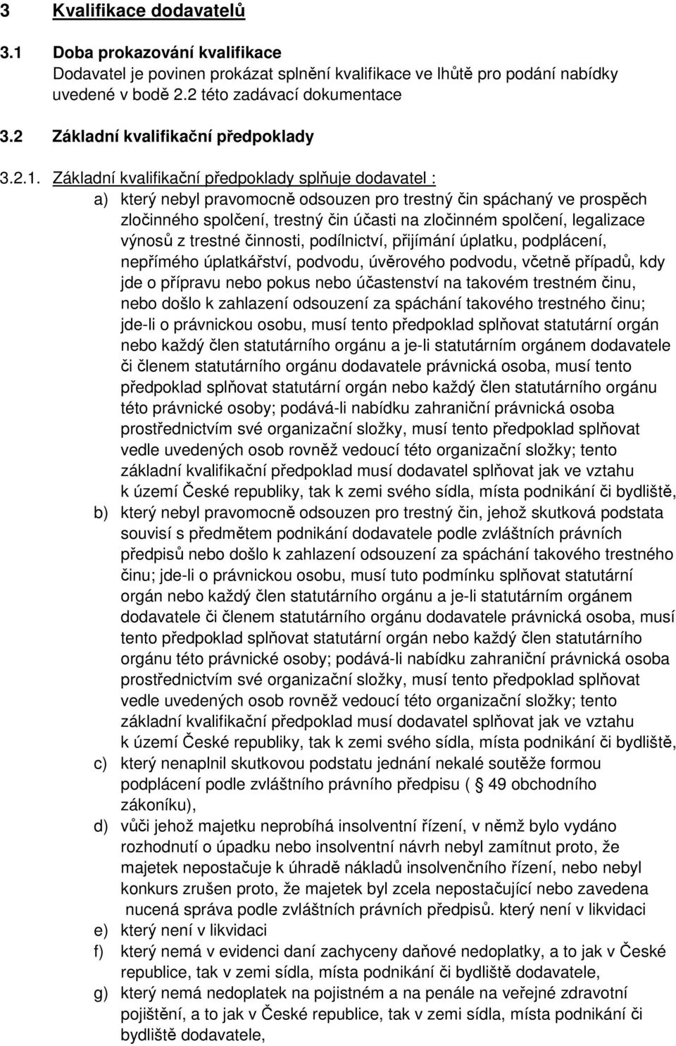 Základní kvalifikační předpoklady splňuje dodavatel : a) který nebyl pravomocně odsouzen pro trestný čin spáchaný ve prospěch zločinného spolčení, trestný čin účasti na zločinném spolčení, legalizace