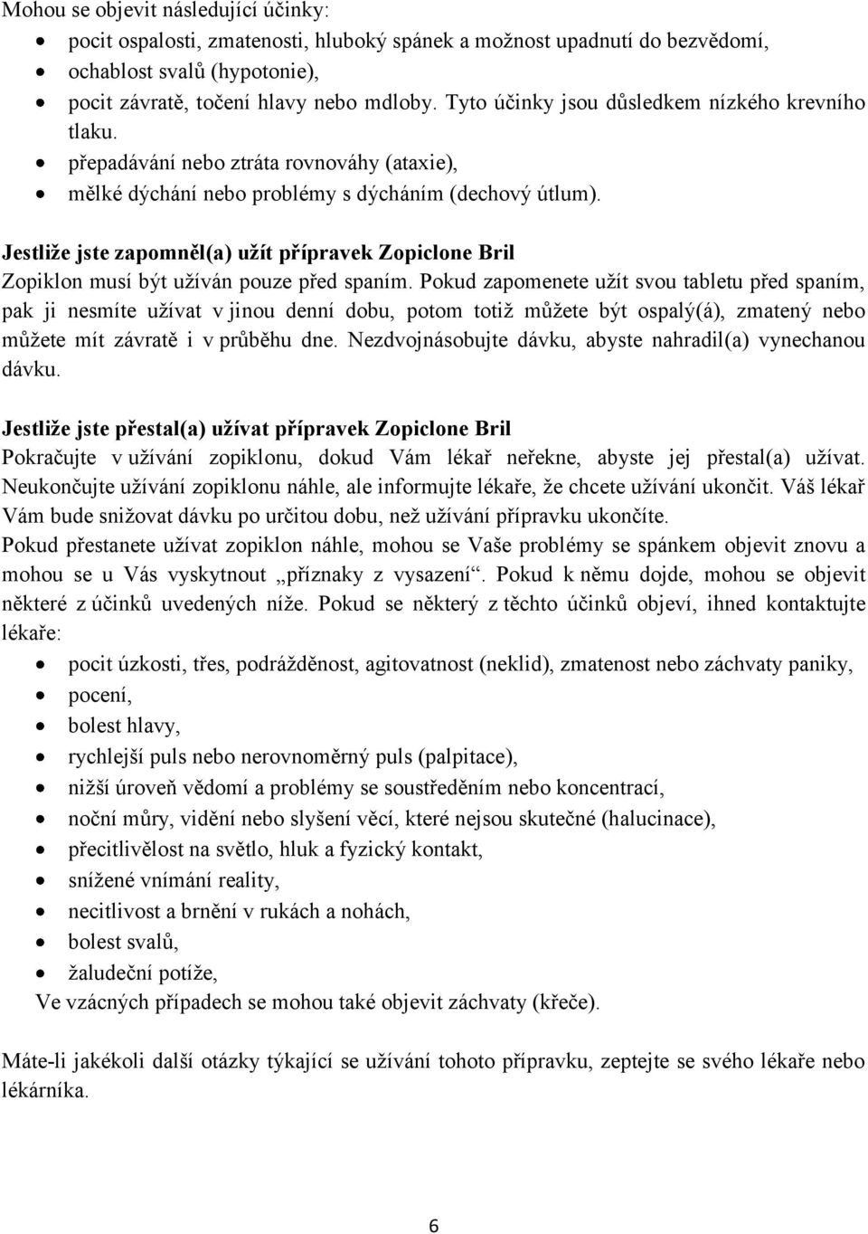 Jestliže jste zapomněl(a) užít přípravek Zopiclone Bril Zopiklon musí být užíván pouze před spaním.