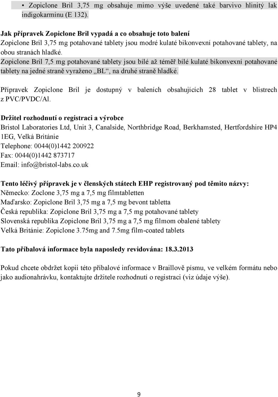 Zopiclone Bril 7,5 mg potahované tablety jsou bílé až téměř bílé kulaté bikonvexní potahované tablety na jedné straně vyraženo BL, na druhé straně hladké.