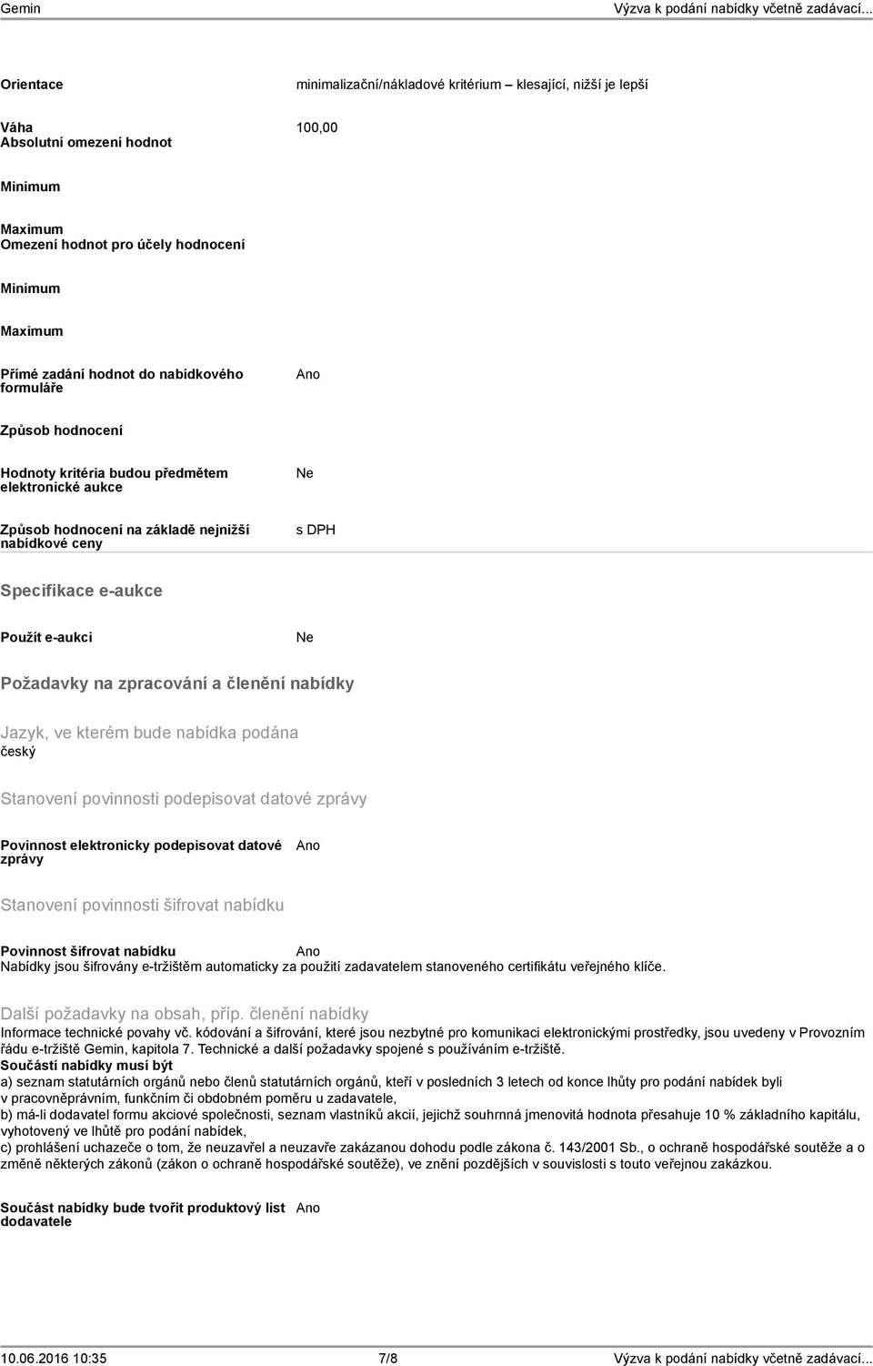 zpracování a členění nabídky Jazyk, ve kterém bude nabídka podána český Stanovení povinnosti podepisovat datové zprávy Povinnost elektronicky podepisovat datové zprávy Stanovení povinnosti šifrovat