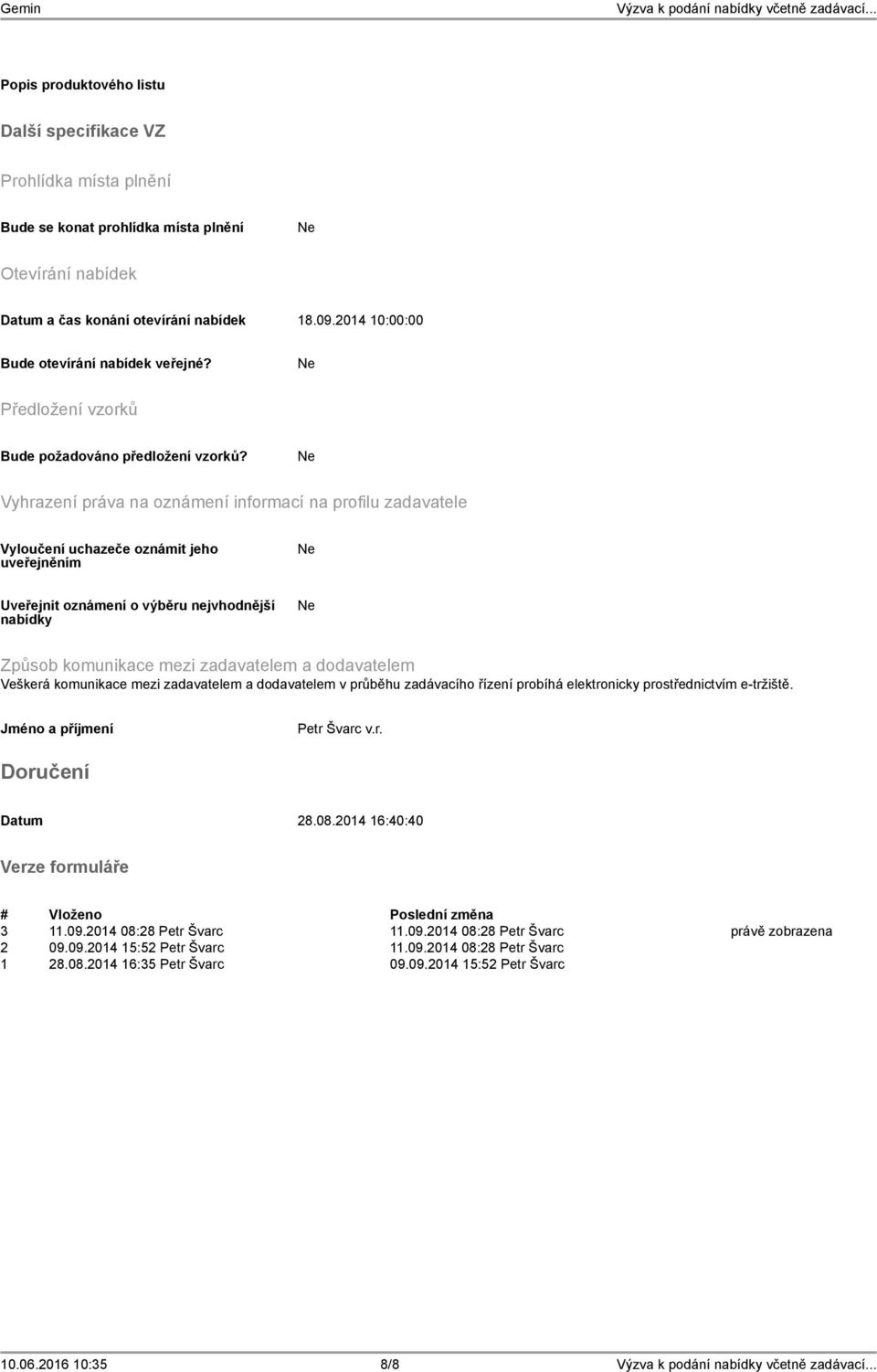 Vyhrazení práva na oznámení informací na profilu zadavatele Vyloučení uchazeče oznámit jeho uveřejněním Uveřejnit oznámení o výběru nejvhodnější nabídky Způsob komunikace mezi zadavatelem a