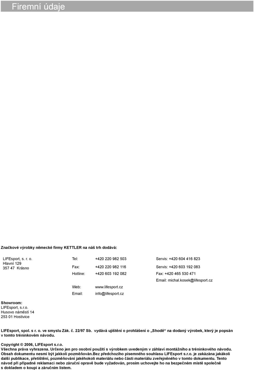 cz Web: www.lifesport.cz Email: info@lifesport.cz Showroom: LIFEsport, s.r.o. Husovo náměstí 14 253 01 Hostivice LIFEsport, spol. s r. o. ve smyslu Zák. č. 22/97 Sb.