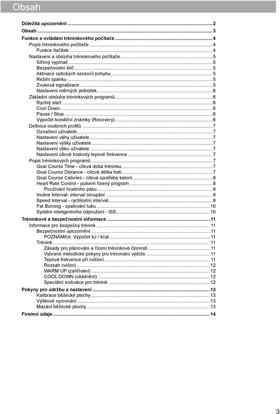 ..6 Cool Down...6 Pause / Stop...6 Výpočet kondiční známky (Recovery)...6 Defi nice osobních profi lů...7 Označení uživatele...7 Nastavení váhy uživatele...7 Nastavení výšky uživatele.