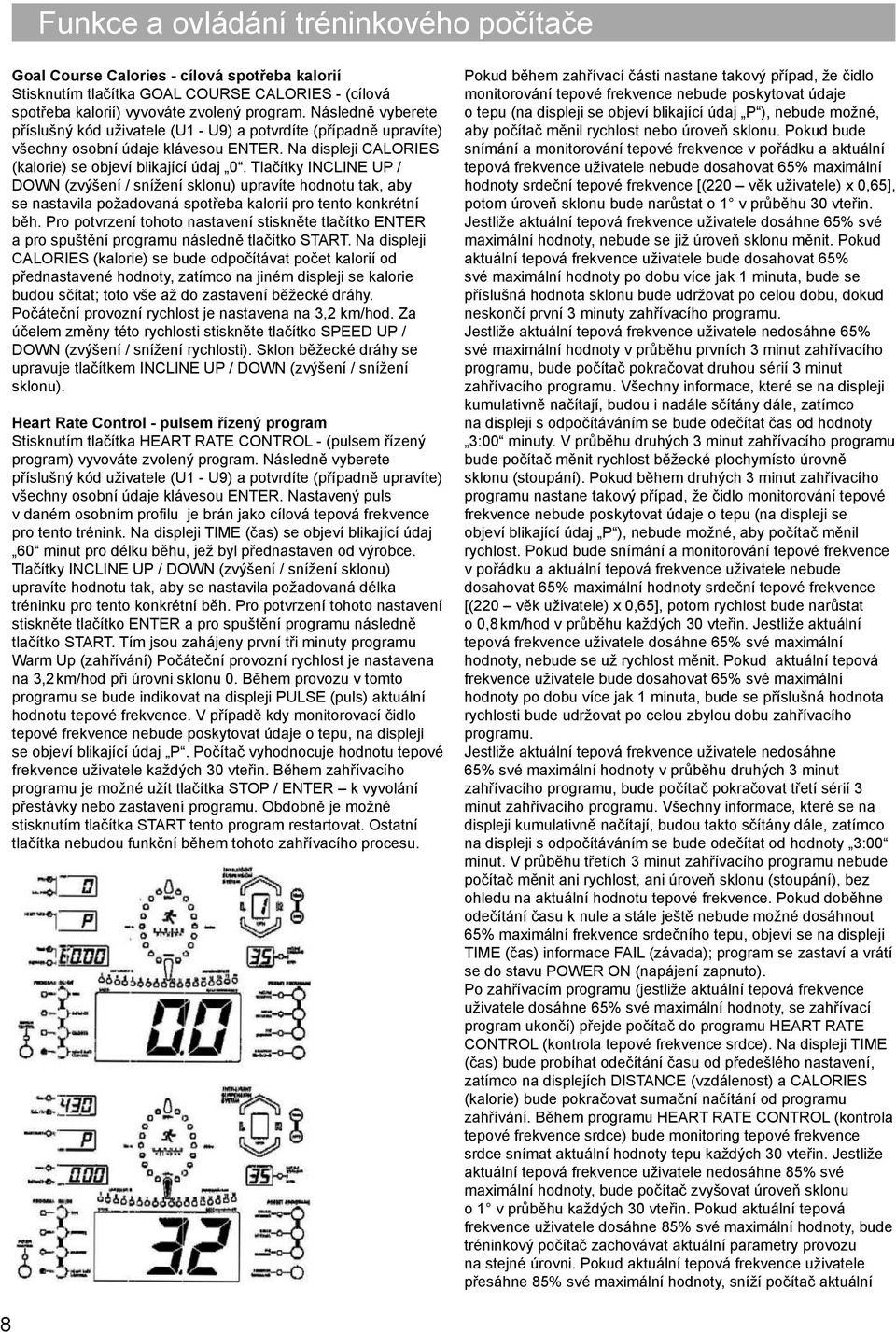 Tlačítky INCLINE UP / DOWN (zvýšení / snížení sklonu) upravíte hodnotu tak, aby se nastavila požadovaná spotřeba kalorií pro tento konkrétní běh.