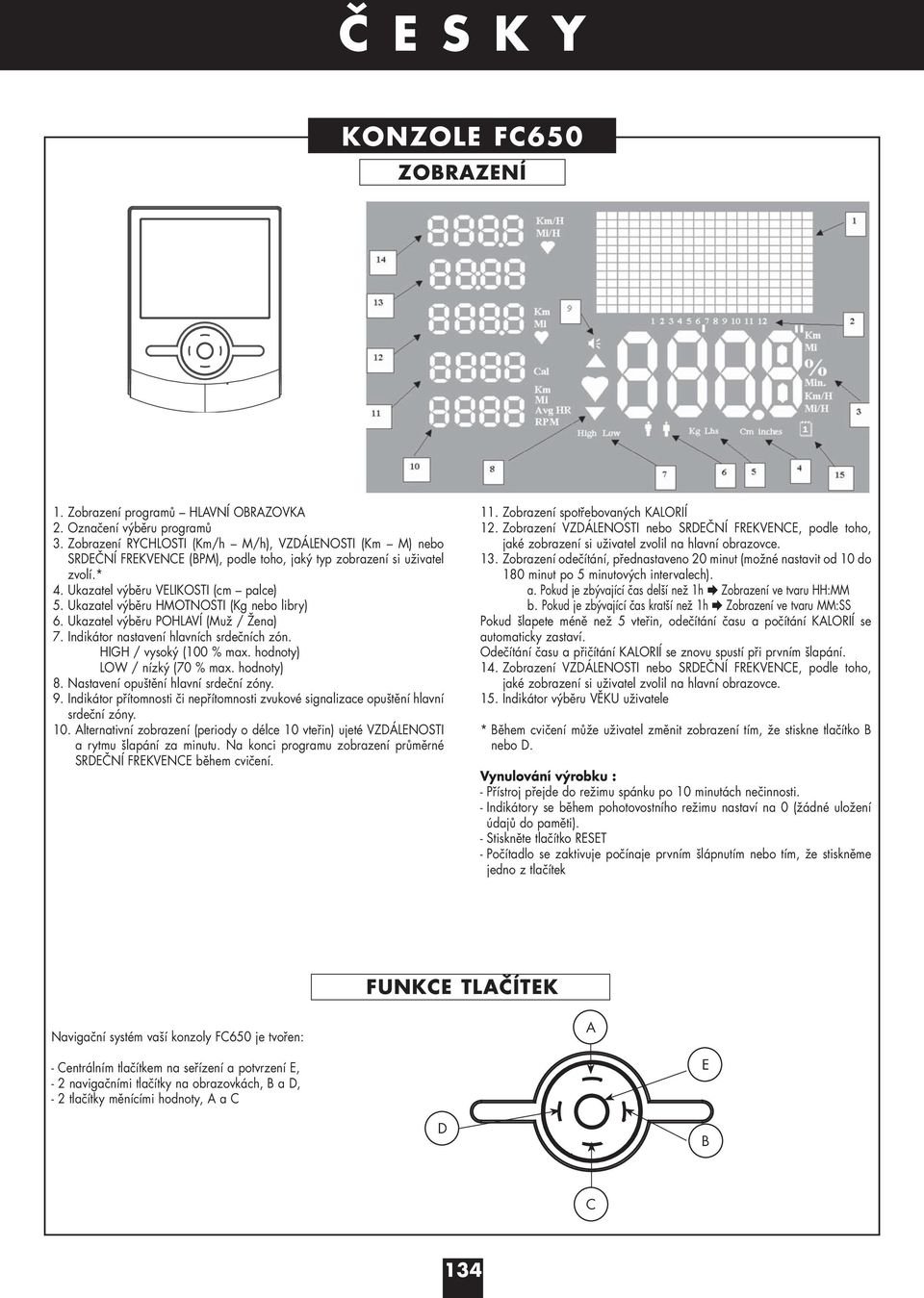 Ukazatel výběru HMOTNOSTI (Kg nebo libry) 6. Ukazatel výběru POHLAVÍ (Muž / Žena) 7. Indikátor nastavení hlavních srdečních zón. HIGH / vysoký (100 % max. hodnoty) LOW / nízký (70 % max. hodnoty) 8.