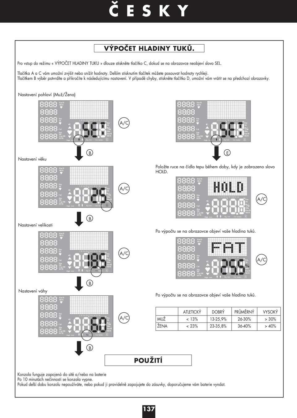 V případě chyby, stiskněte tlačítko D, umožní vám vrátit se na předchozí obrazovky. Nastavení pohlaví (Muž/Žena) Nastavení věku Položte ruce na čidla tepu během doby, kdy je zobrazeno slovo HOLD.