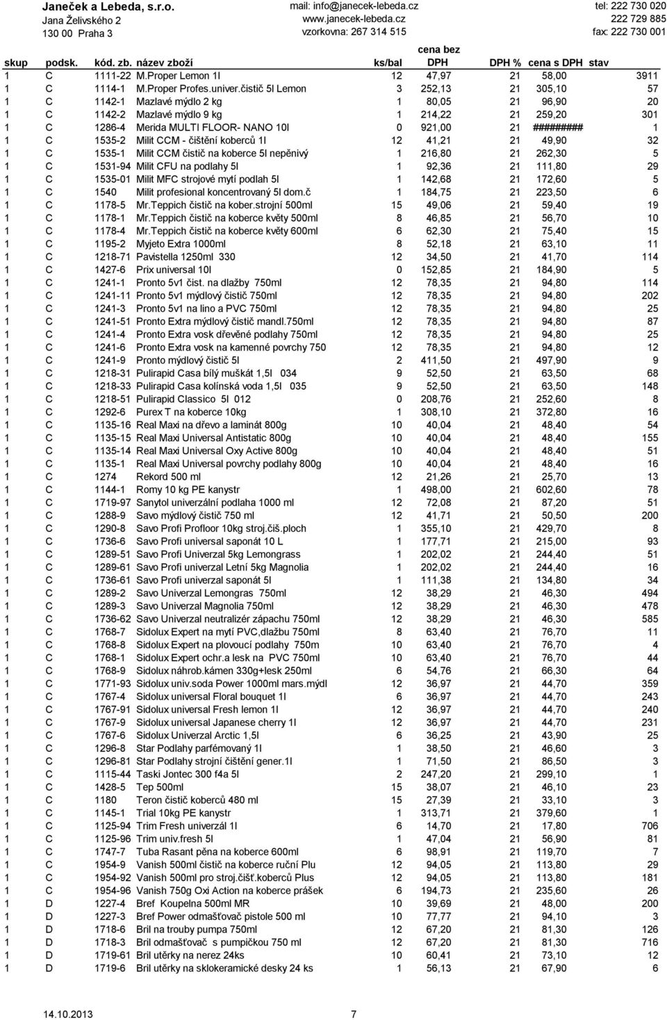 ######### 1 1 C 1535-2 Milit CCM - čištění koberců 1l 12 41,21 21 49,90 32 1 C 1535-1 Milit CCM čistič na koberce 5l nepěnivý 1 216,80 21 262,30 5 1 C 1531-94 Milit CFU na podlahy 5l 1 92,36 21