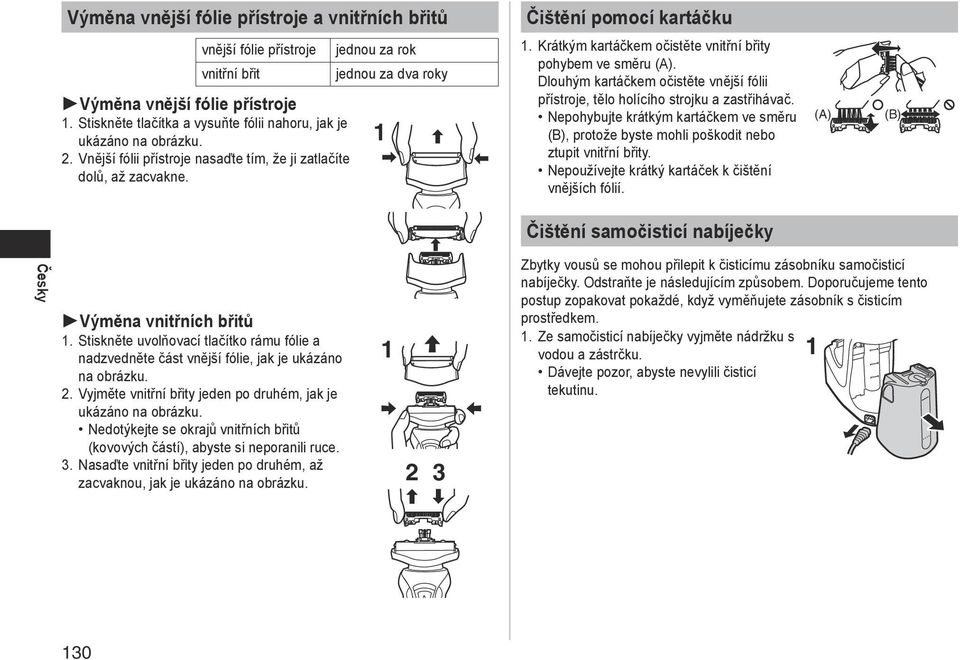 Krátkým kartáčkem očistěte vnitřní břity pohybem ve směru (A). Dlouhým kartáčkem očistěte vnější fólii přístroje, tělo holícího strojku a zastřihávač.
