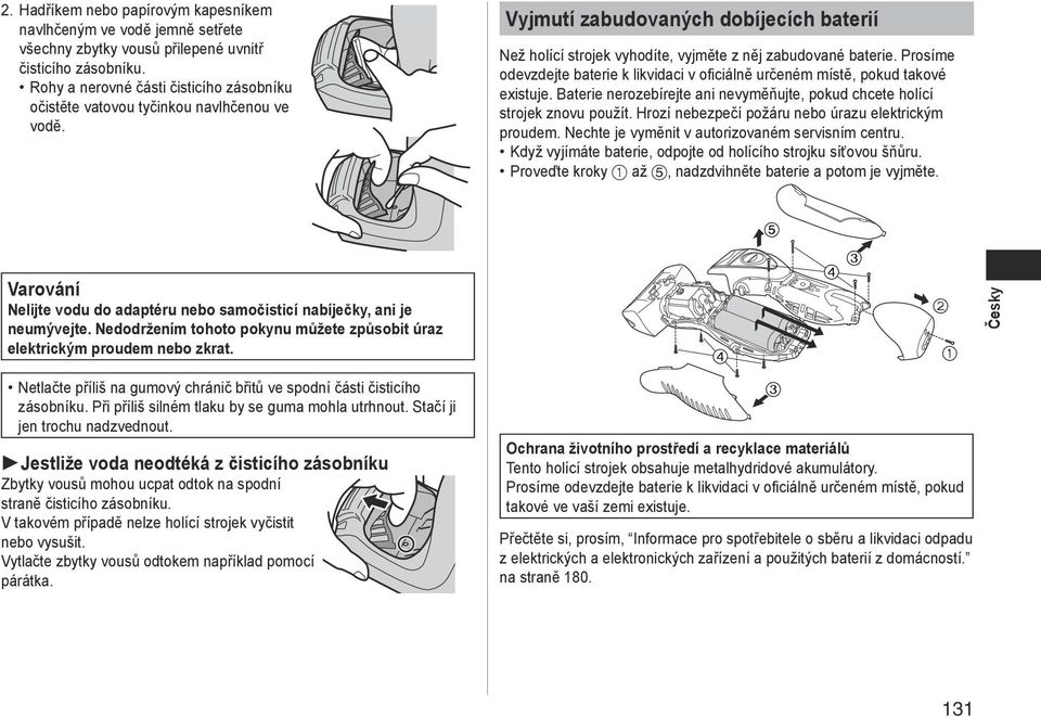Prosíme odevzdejte baterie k likvidaci v oficiálně určeném místě, pokud takové existuje. Baterie nerozebírejte ani nevyměňujte, pokud chcete holící strojek znovu použít.