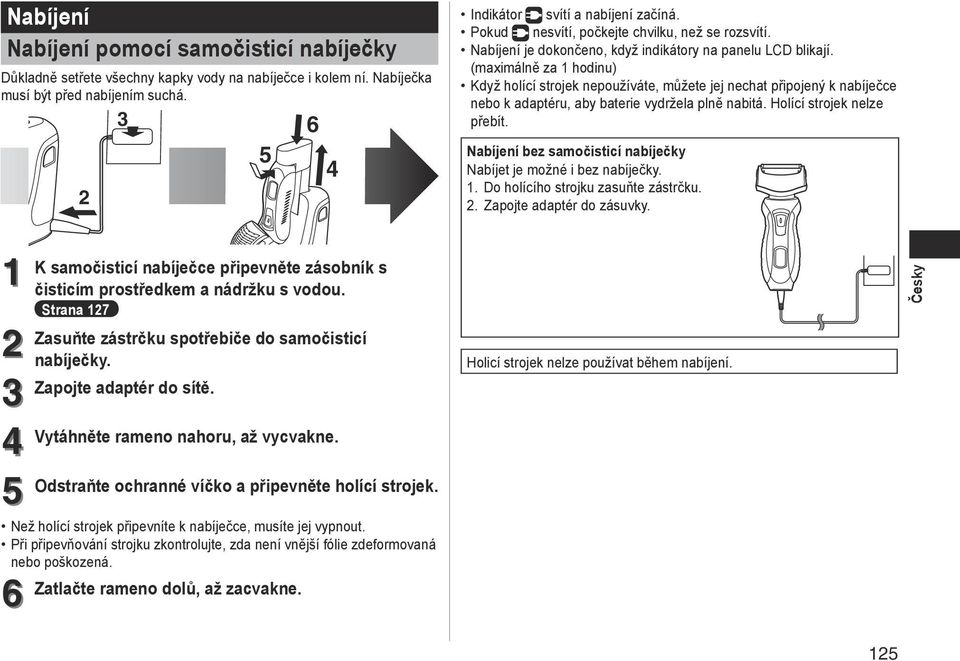 (maximálně za hodinu) Když holící strojek nepoužíváte, můžete jej nechat připojený k nabíječce nebo k adaptéru, aby baterie vydržela plně nabitá. Holící strojek nelze přebít.
