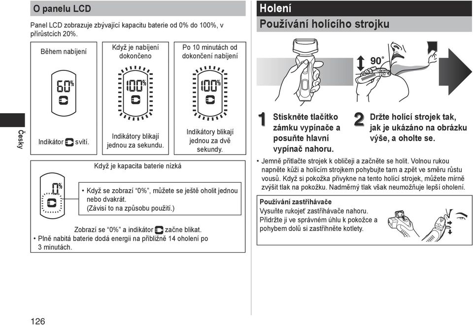 Když je kapacita baterie nízká Indikátory blikají jednou za dvě sekundy. Když se zobrazí 0%, můžete se ještě oholit jednou nebo dvakrát. (Závisí to na způsobu použití.