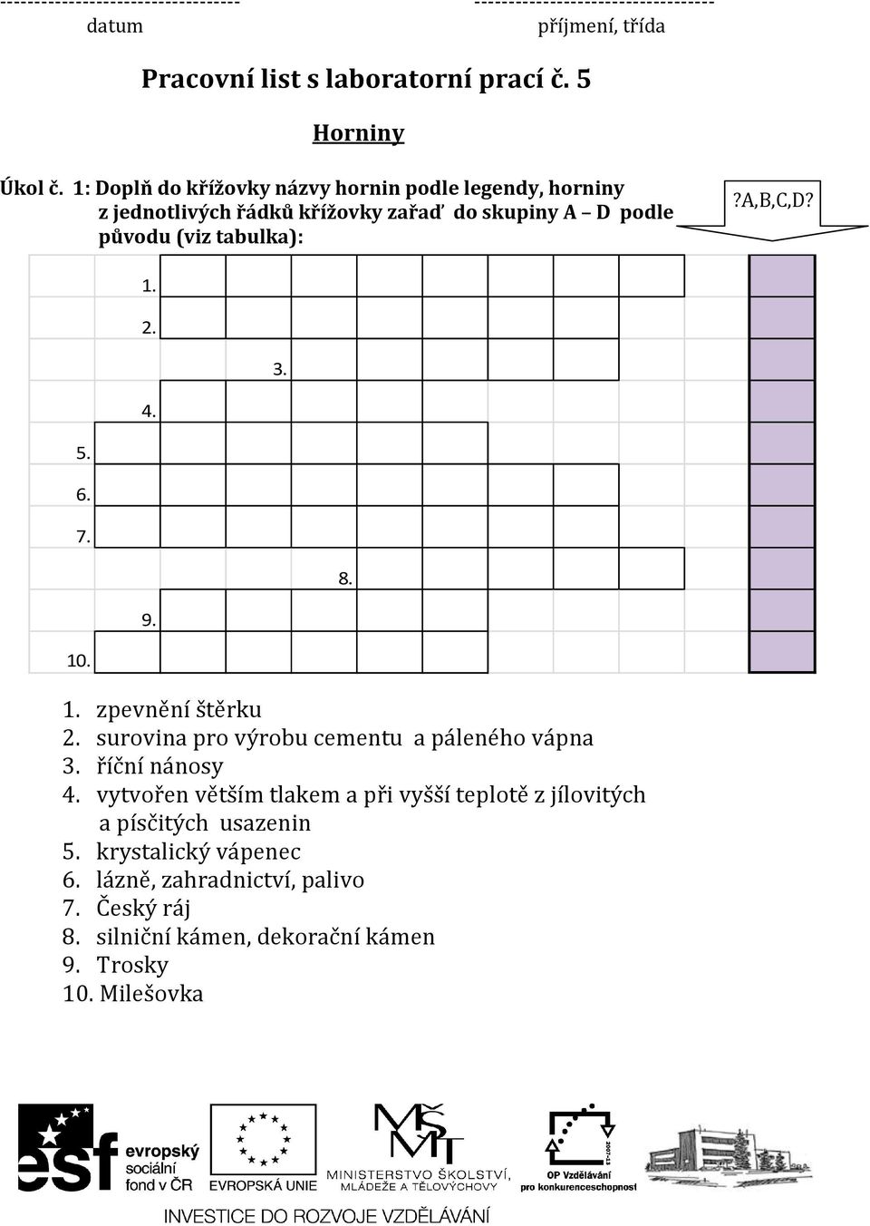 4. 5. 6. 7. 8. 9. 10. 1. zpevnění štěrku 2. surovina pro výrobu cementu a páleného vápna 3. říční nánosy 4.