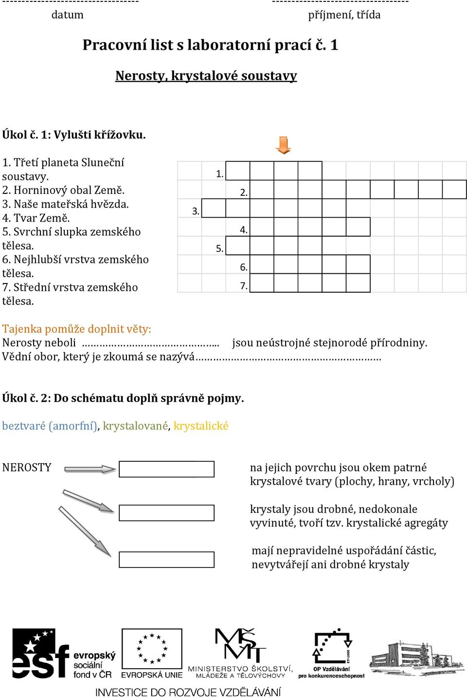 . jsou neústrojné stejnorodé přírodniny. Vědní obor, který je zkoumá se nazývá Úkol č. 2: Do schématu doplň správně pojmy.