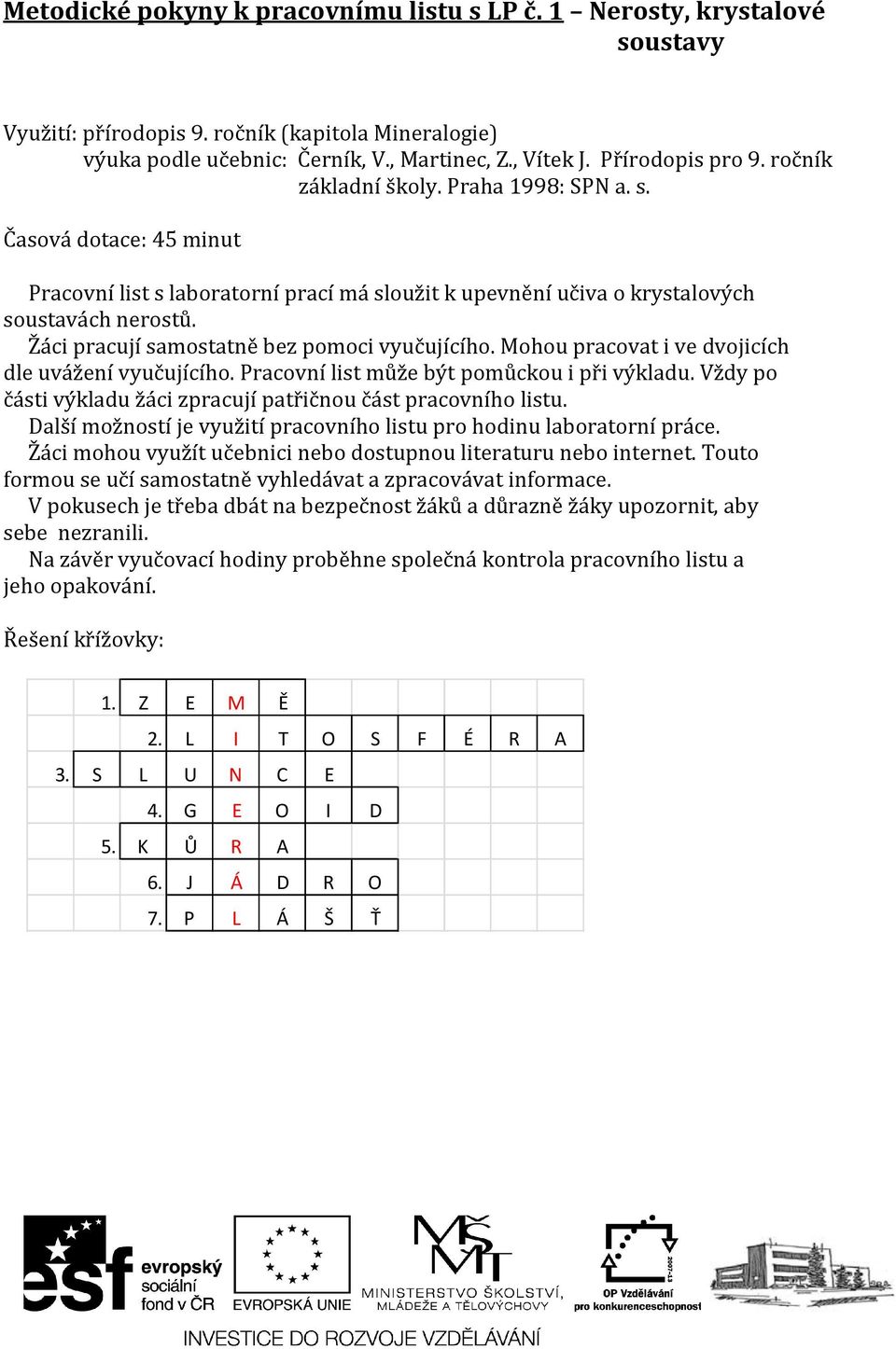 Žáci pracují samostatně bez pomoci vyučujícího. Mohou pracovat i ve dvojicích dle uvážení vyučujícího. Pracovní list může být pomůckou i při výkladu.