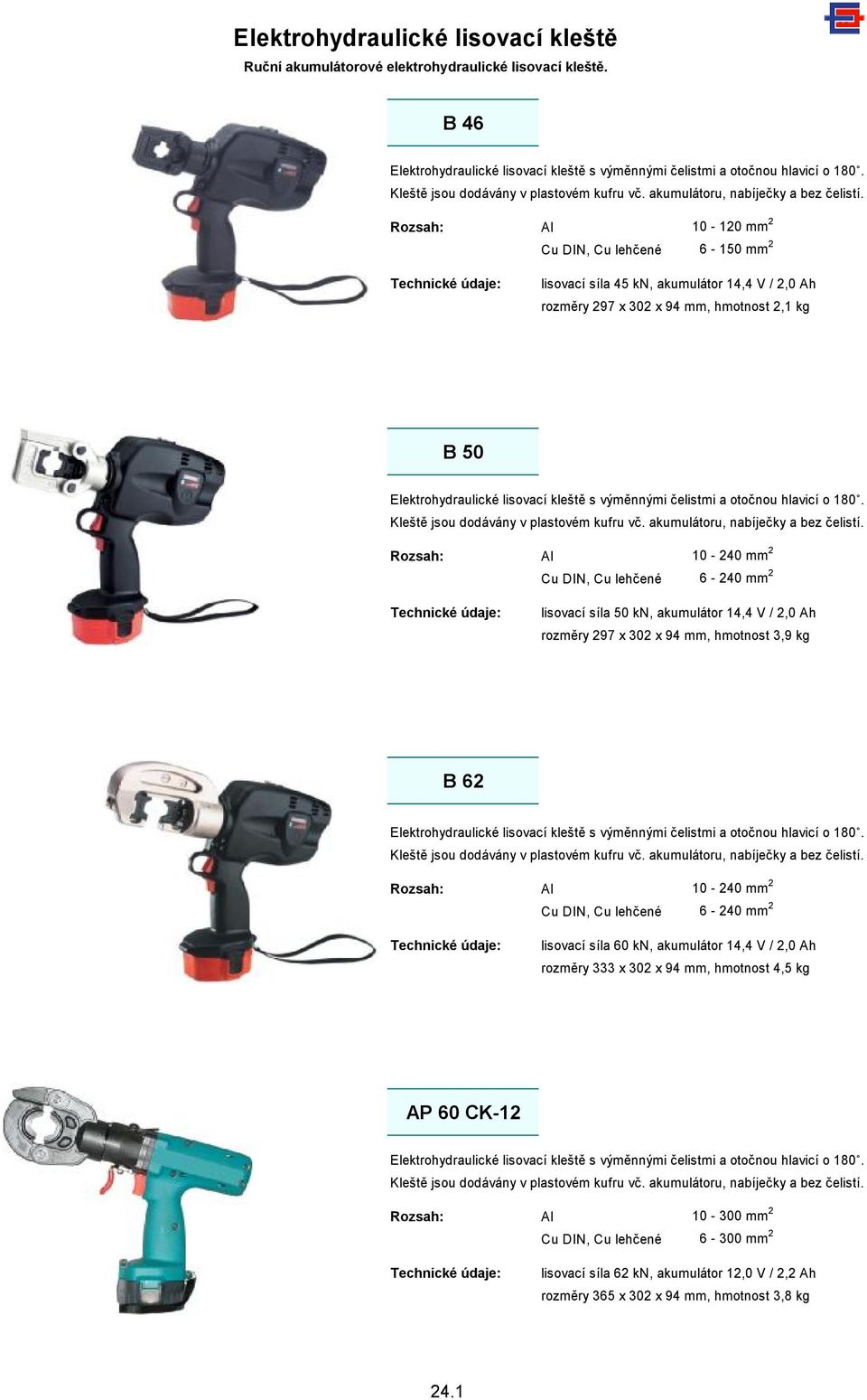 Al 10-120 mm 2 Cu DIN, Cu lehčené 6-150 mm 2 lisovací síla 45 kn, akumulátor 14,4 V / 2,0 Ah rozměry 297 x 302 x 94 mm, hmotnost 2,1 kg B 50 Elektrohydraulické lisovací kleště s výměnnými čelistmi a