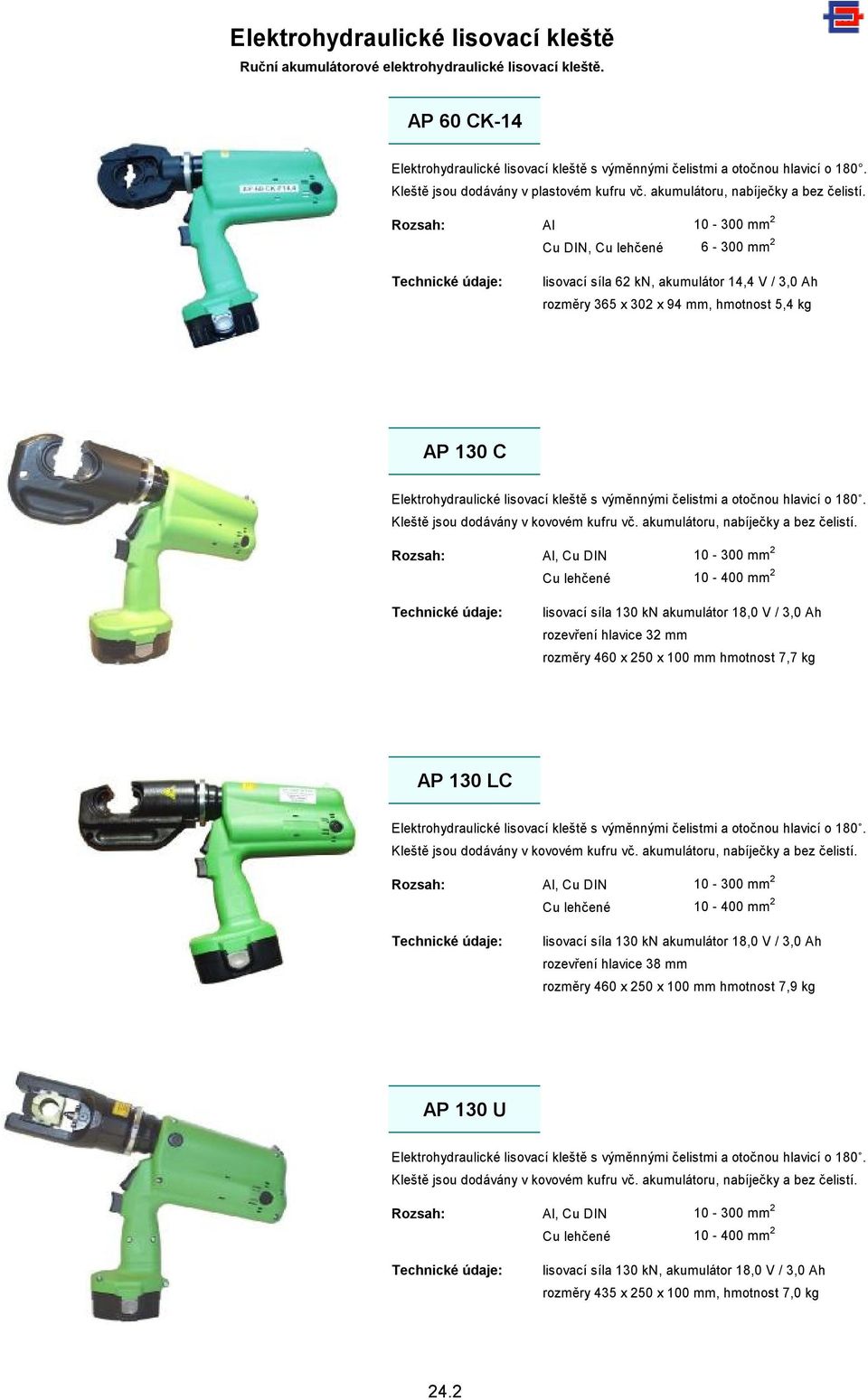 Al 10-300 mm 2 Cu DIN, Cu lehčené 6-300 mm 2 lisovací síla 62 kn, akumulátor 14,4 V / 3,0 Ah rozměry 365 x 302 x 94 mm, hmotnost 5,4 kg AP 130 C Elektrohydraulické lisovací kleště s výměnnými