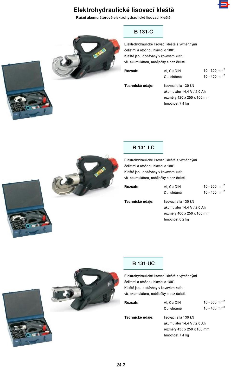 Al, Cu DIN 10-300 mm 2 Cu lehčené 10-400 mm 2 lisovací síla 130 kn akumulátor 14,4 V / 2,0 Ah rozměry 420 x 250 x 100 mm hmotnost 7,4 kg B 131-LC Elektrohydraulické lisovací kleště s výměnnými