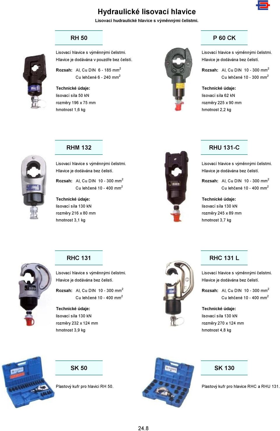 Al, Cu DIN 6-185 mm 2 Al, Cu DIN 10-300 mm 2 Cu lehčené 6-240 mm 2 Cu lehčené 10-300 mm 2 lisovací síla 50 kn rozměry 196 x 75 mm hmotnost 1,6 kg lisovací síla 62 kn rozměry 225 x 90 mm hmotnost 2,2