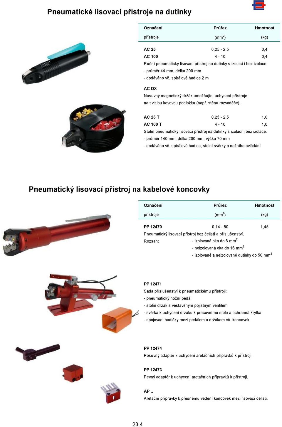 AC 25 T 0,25-2,5 1,0 AC 100 T 4-10 1,0 Stolní pneumatický lisovací přístroj na dutinky s izolací i bez izolace. - průměr 140 mm, délka 200 mm, výška 70 mm - dodáváno vč.