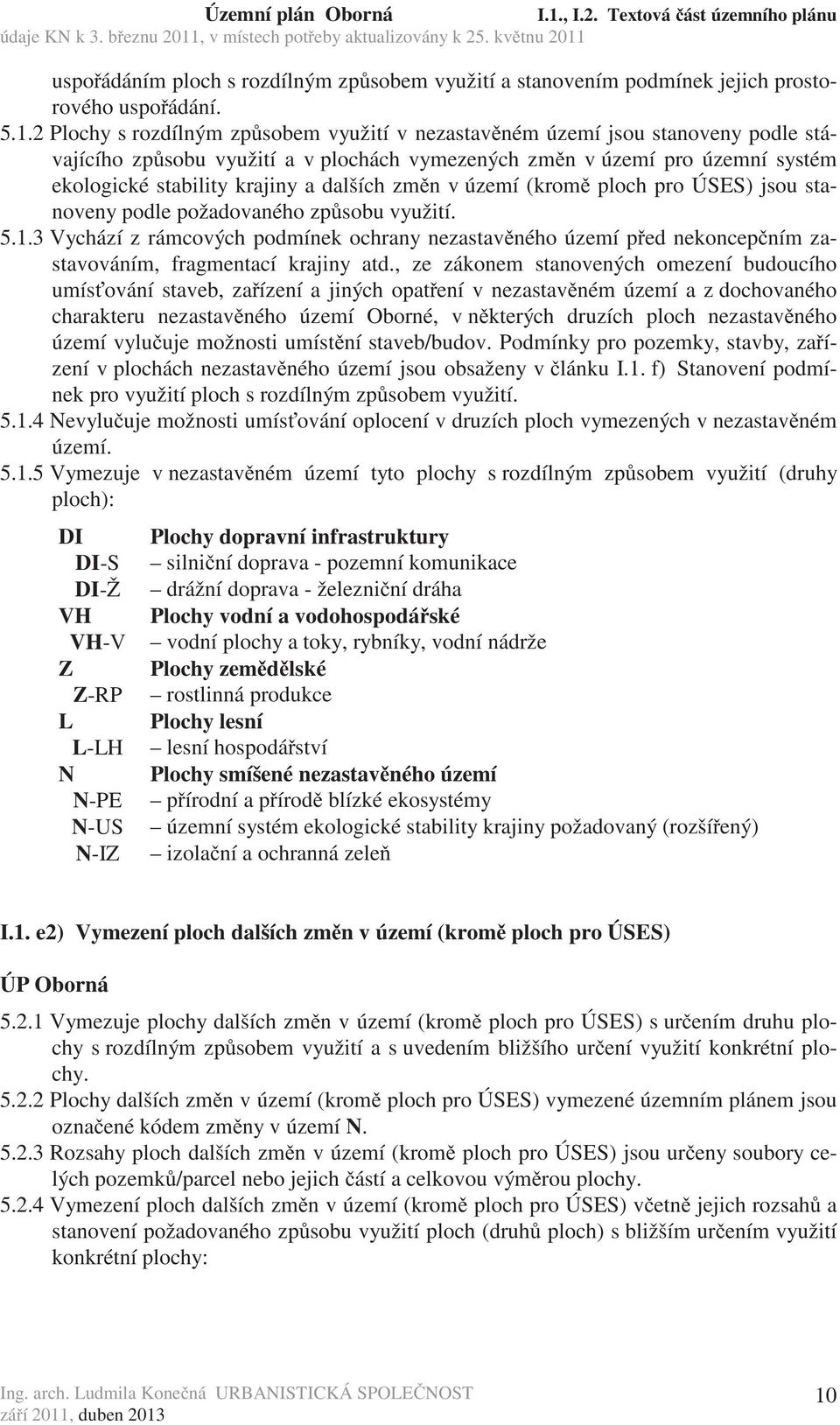 2 Plochy s rozdílným zp sobem využití v nezastav ném území jsou stanoveny podle stávajícího zp sobu využití a v plochách vymezených zm n v území pro územní systém ekologické stability krajiny a