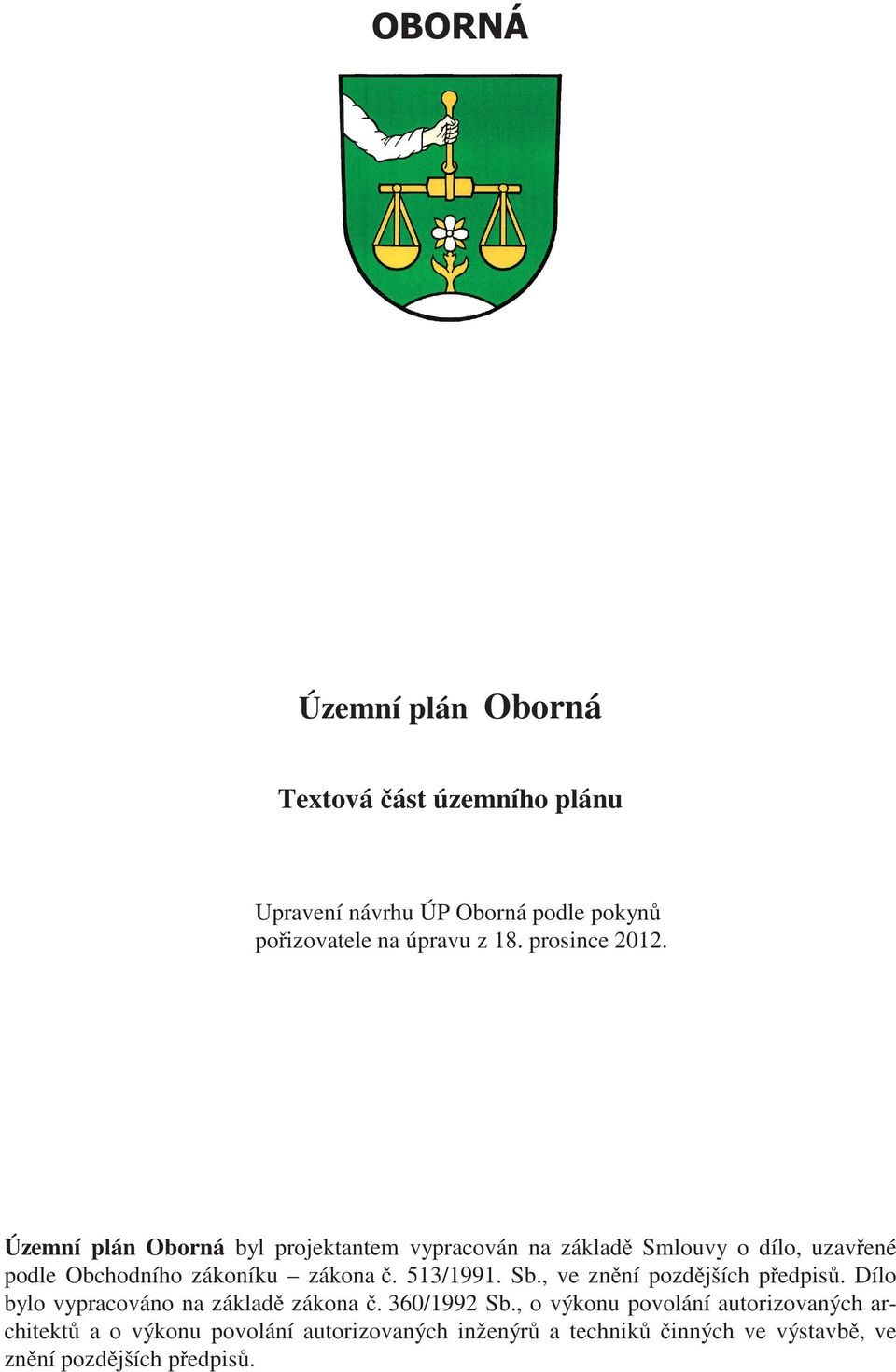 Územní plán Oborná byl projektantem vypracován na základ Smlouvy o dílo, uzav ené podle Obchodního zákoníku zákona.