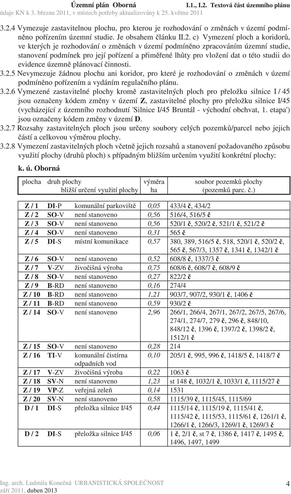 4 Vymezuje zastavitelnou plochu, pro kterou je rozhodování o zm nách v území podmín no po ízením územní studie. Je obsahem lánku II.2.