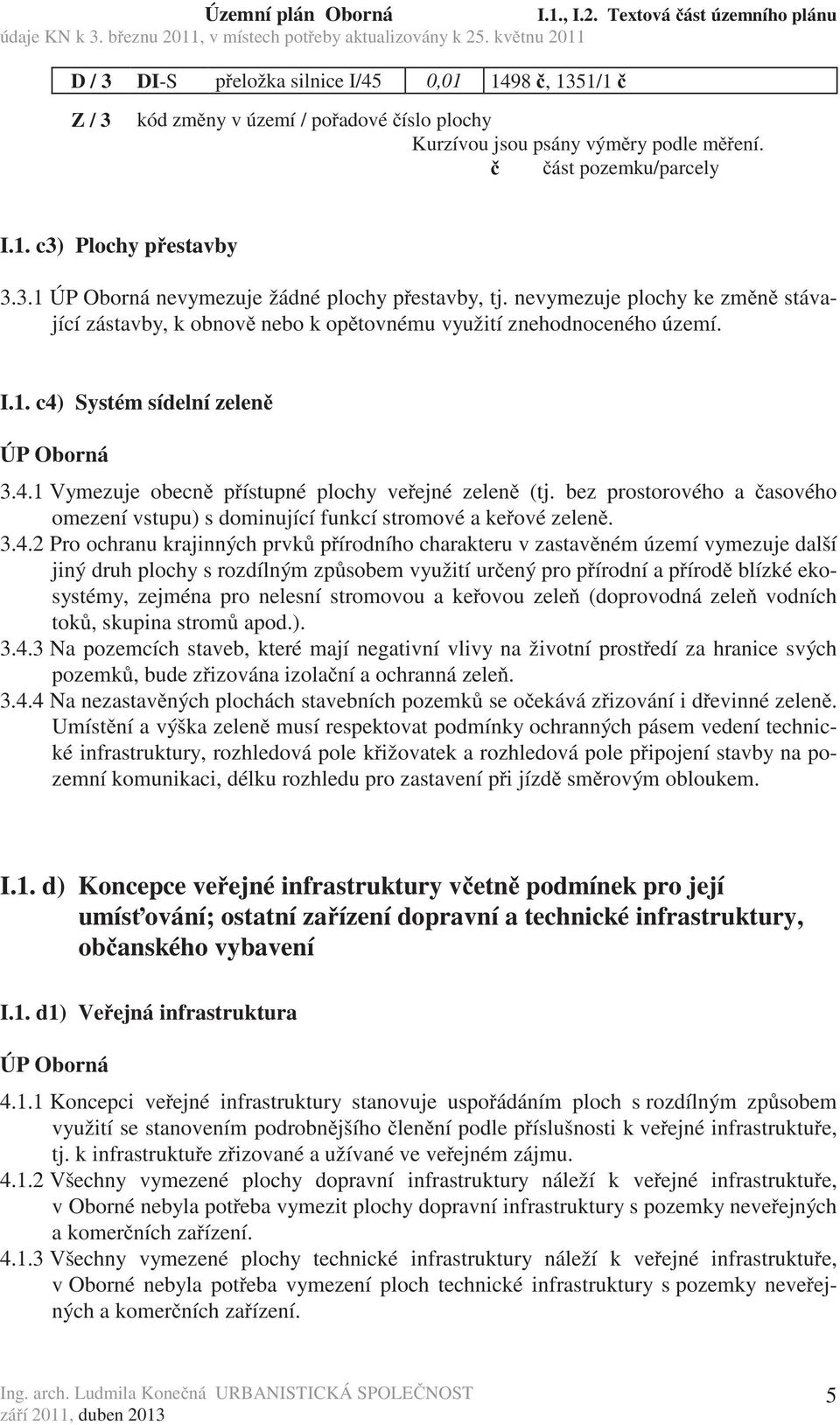 nevymezuje plochy ke zm n stávající zástavby, k obnov nebo k op tovnému využití znehodnoceného území. I.1. c4) Systém sídelní zelen ÚP Oborná 3.4.1 Vymezuje obecn p ístupné plochy ve ejné zelen (tj.