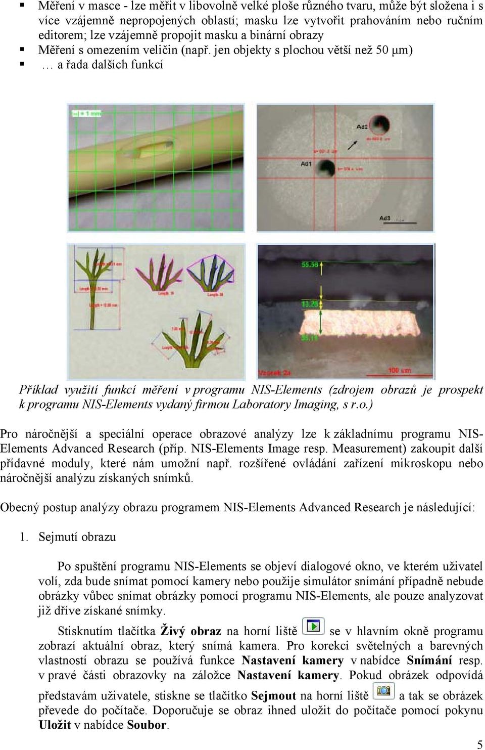 jen objekty s plochou větší než 50 µm) a řada dalších funkcí Příklad využití funkcí měření v programu NIS-Elements (zdrojem obrazů je prospekt k programu NIS-Elements vydaný firmou Laboratory