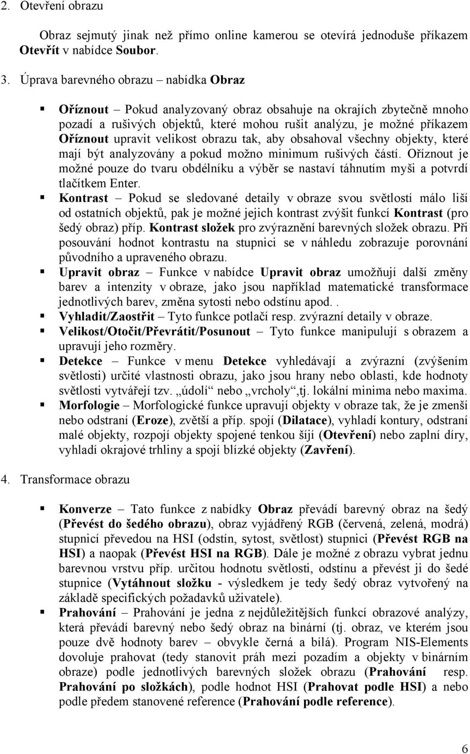 velikost obrazu tak, aby obsahoval všechny objekty, které mají být analyzovány a pokud možno minimum rušivých částí.