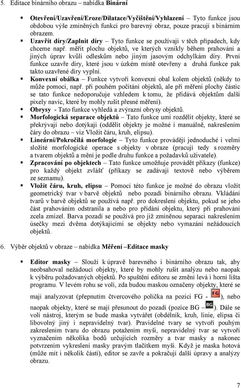 měřit plochu objektů, ve kterých vznikly během prahování a jiných úprav kvůli odleskům nebo jiným jasovým odchylkám díry.