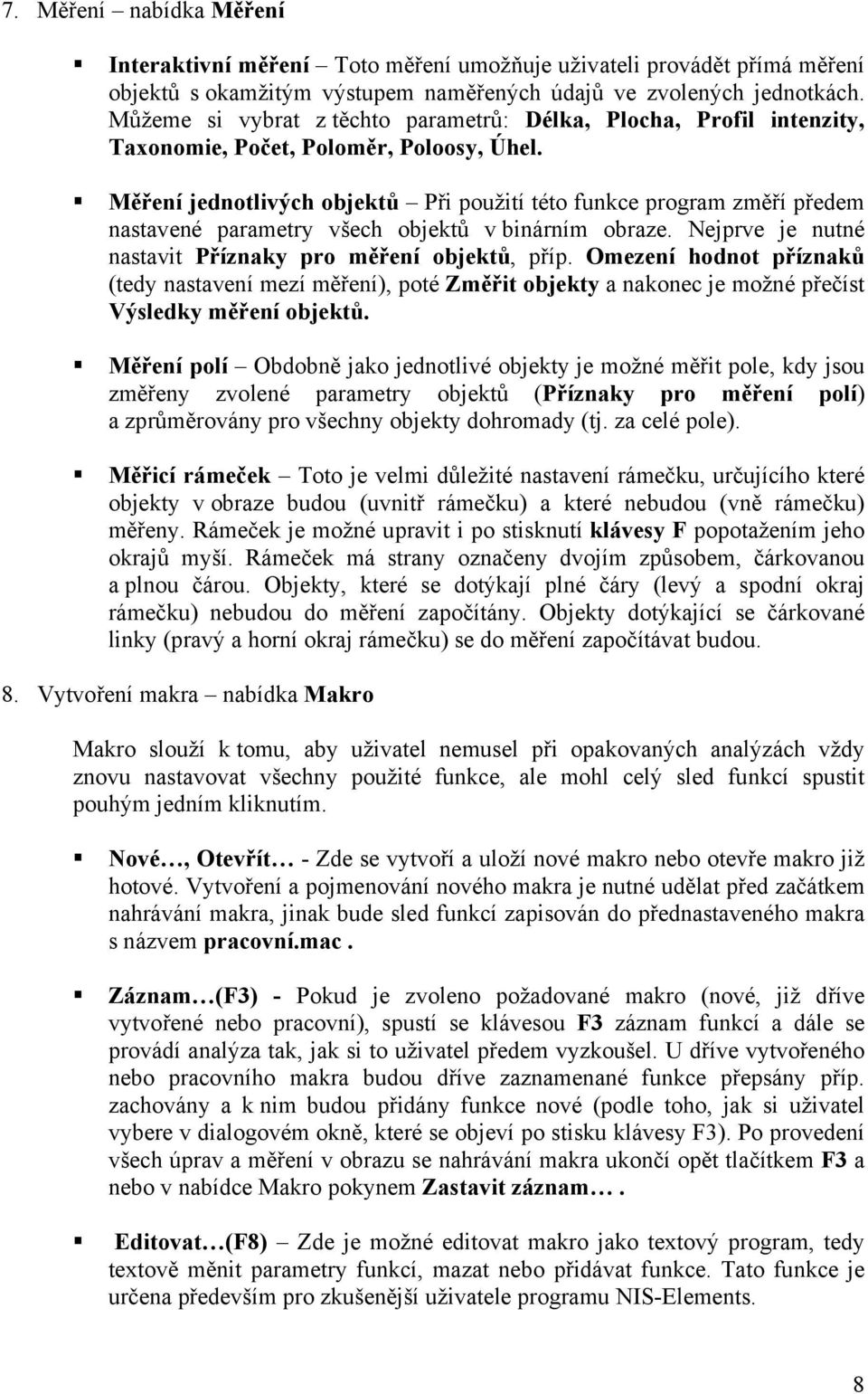 Měření jednotlivých objektů Při použití této funkce program změří předem nastavené parametry všech objektů v binárním obraze. Nejprve je nutné nastavit Příznaky pro měření objektů, příp.