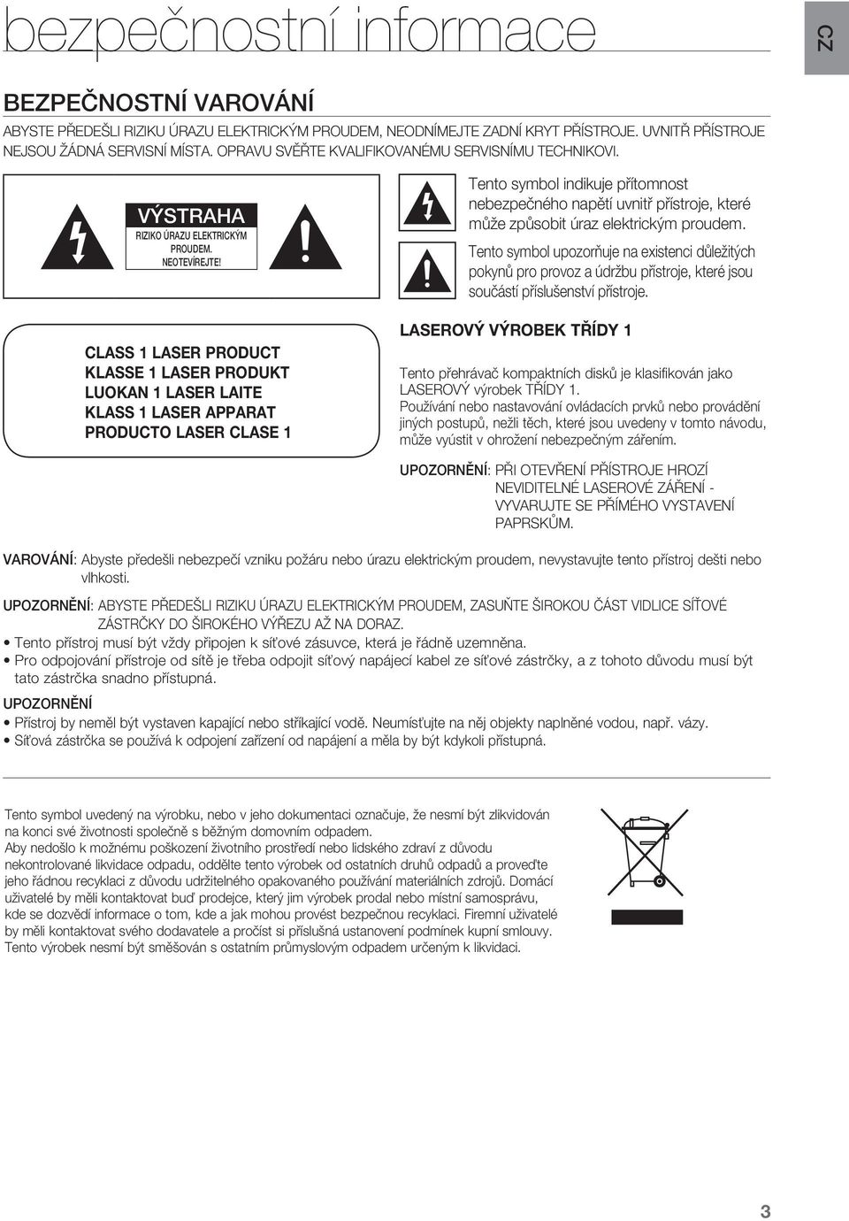 CLASS 1 LASER PRODUCT KLASSE 1 LASER PRODUKT LUOKAN 1 LASER LAITE KLASS 1 LASER APPARAT PRODUCTO LASER CLASE 1 Tento symbol indikuje přítomnost nebezpečného napětí uvnitř přístroje, které může