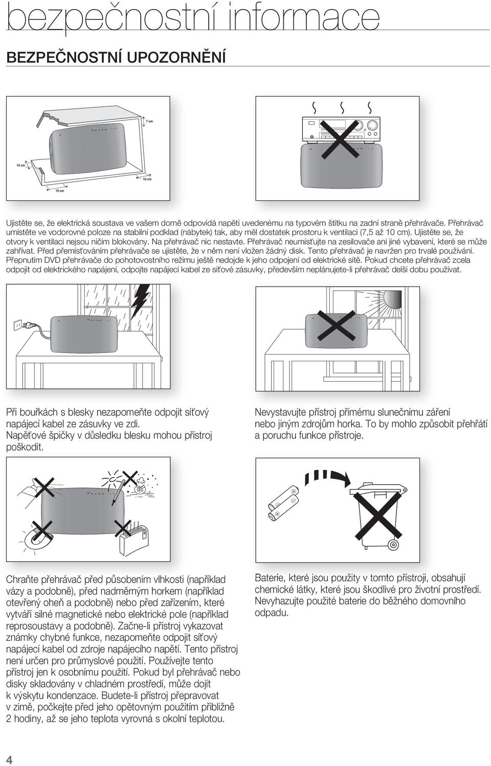 neumísťujte na zesilovače ani jiné vybavení, které se může zahřívat Před přemísťováním přehrávače se ujistěte, že v něm není vložen žádný disk Tento přehrávač je navržen pro trvalé používání