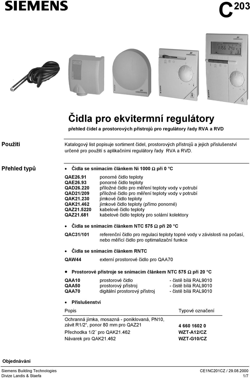 220 příložné čidlo pro měření teploty vody v potrubí QAD21/209 příložné čidlo pro měření teploty vody v potrubí QAK21.230 jímkové čidlo teploty QAK21.462 jímkové čidlo teploty (přímo ponorné) QAZ21.