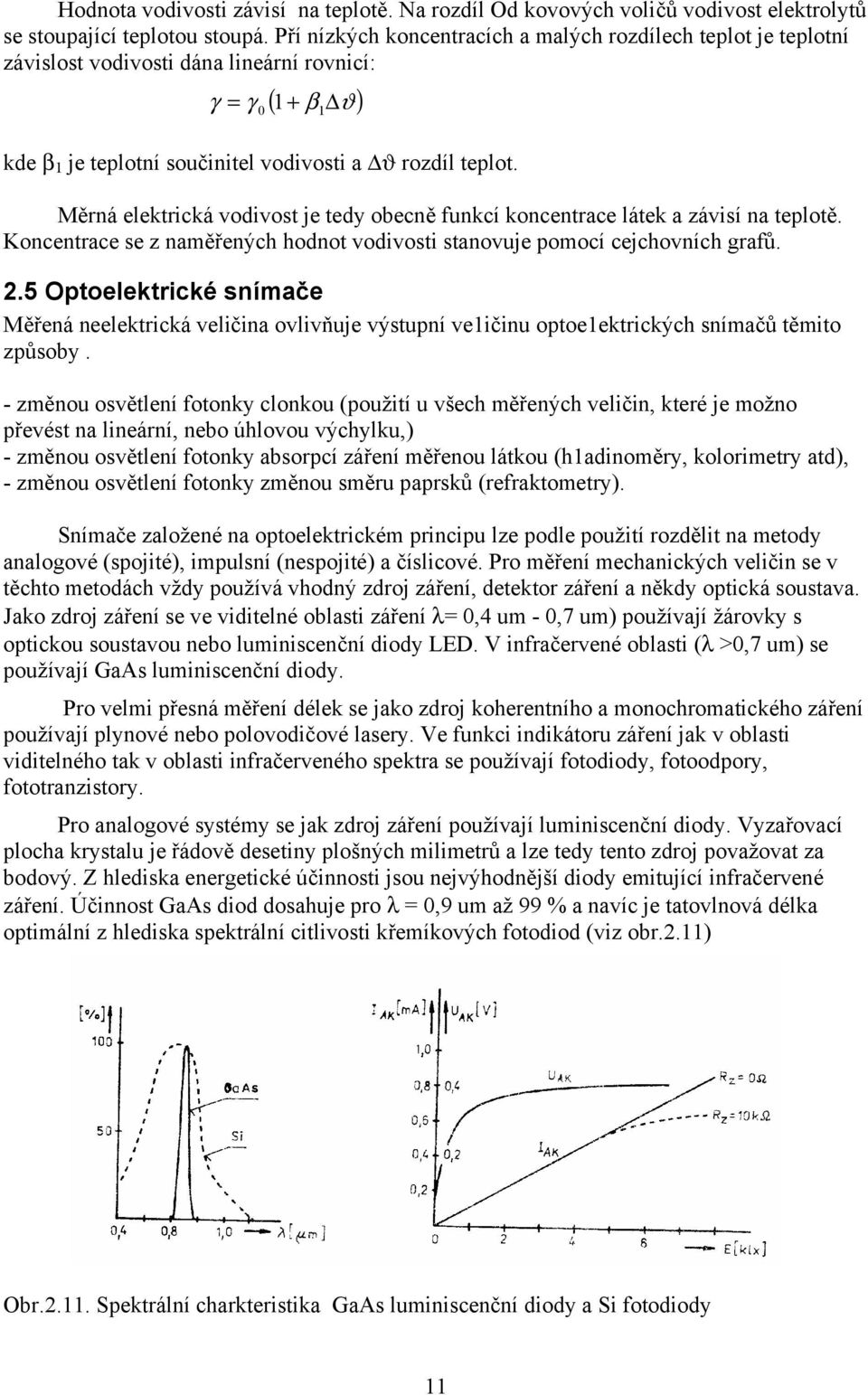 Měrná elektrická vodivost je tedy obecně funkcí koncentrace látek a závisí na teplotě. Koncentrace se z naměřených hodnot vodivosti stanovuje pomocí cejchovních grafů.