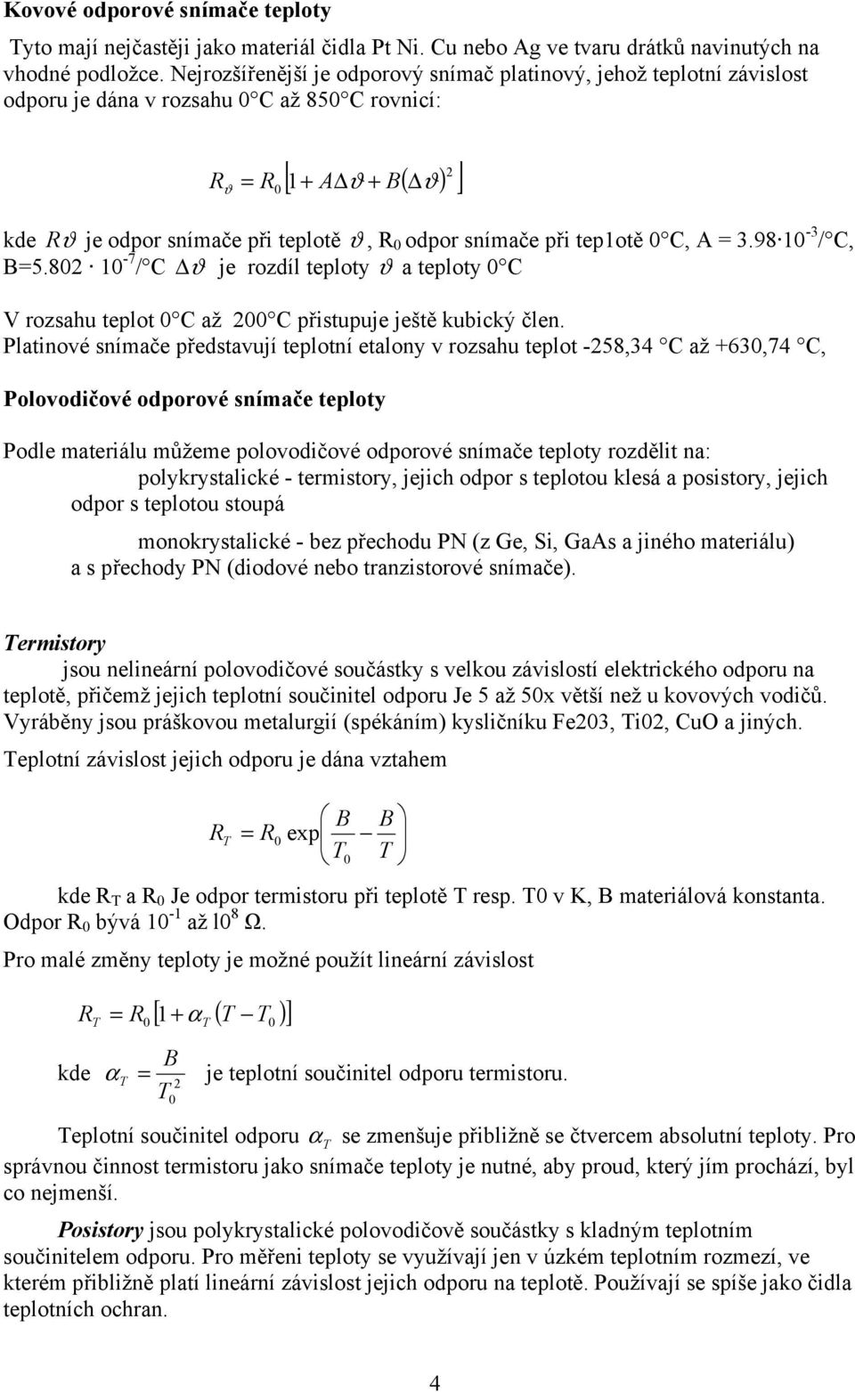 při tep1otě 0 C, A = 3.98 10-3 / C, B=5.80 10-7 / C ϑ je rozdíl teploty ϑ a teploty 0 C V rozsahu teplot 0 C až 00 C přistupuje ještě kubický člen.