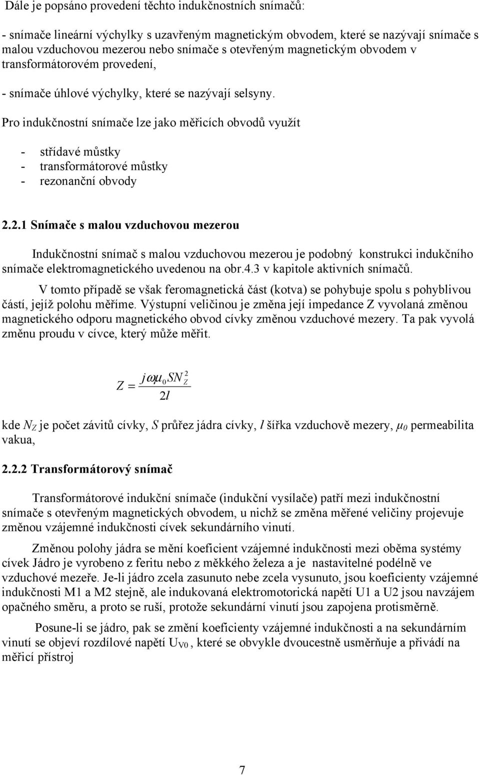 Pro indukčnostní snímače lze jako měřicích obvodů využít - střídavé můstky - transformátorové můstky - rezonanční obvody.