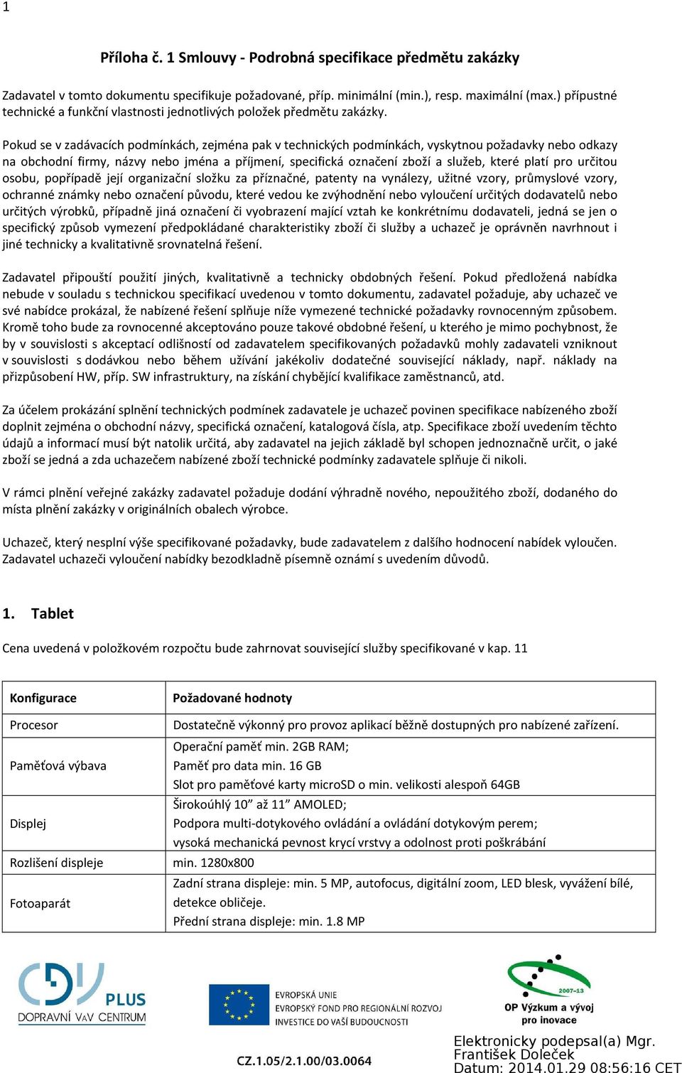 Pokud se v zadávacích podmínkách, zejména pak v technických podmínkách, vyskytnou požadavky nebo odkazy na obchodní firmy, názvy nebo jména a příjmení, specifická označení zboží a služeb, které platí