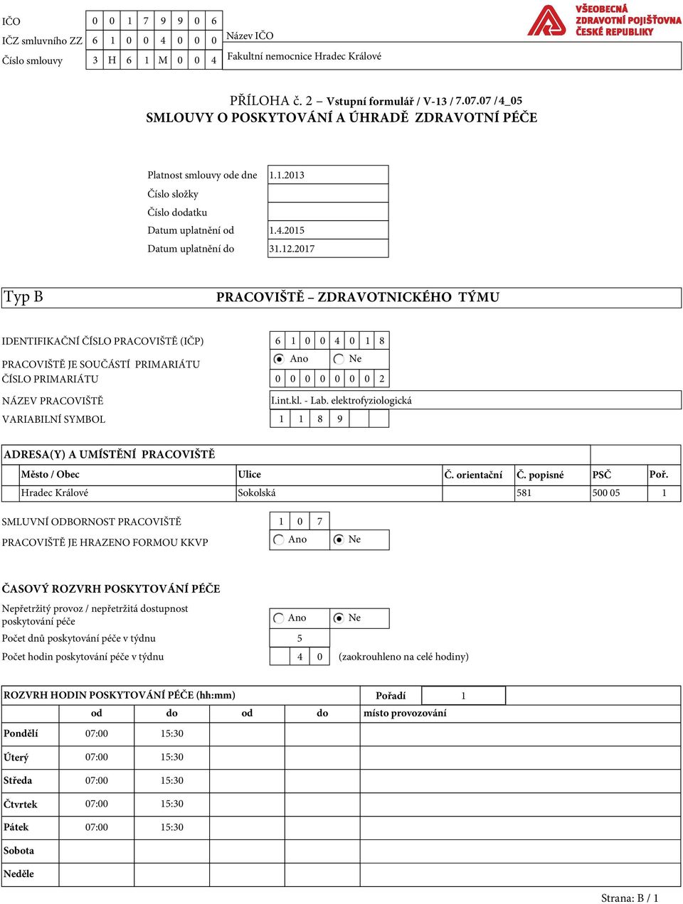2017 Typ B PRACOVIŠTĚ ZDRAVOTNICKÉHO TÝMU IDENTIFIKAČNÍ ČÍSLO PRACOVIŠTĚ (IČP) 6 1 0 0 4 0 1 8 Ano Ne PRACOVIŠTĚ JE SOUČÁSTÍ PRIMARIÁTU ČÍSLO PRIMARIÁTU 0 0 0 0 0 0 0 2 NÁZEV PRACOVIŠTĚ I.int.kl.