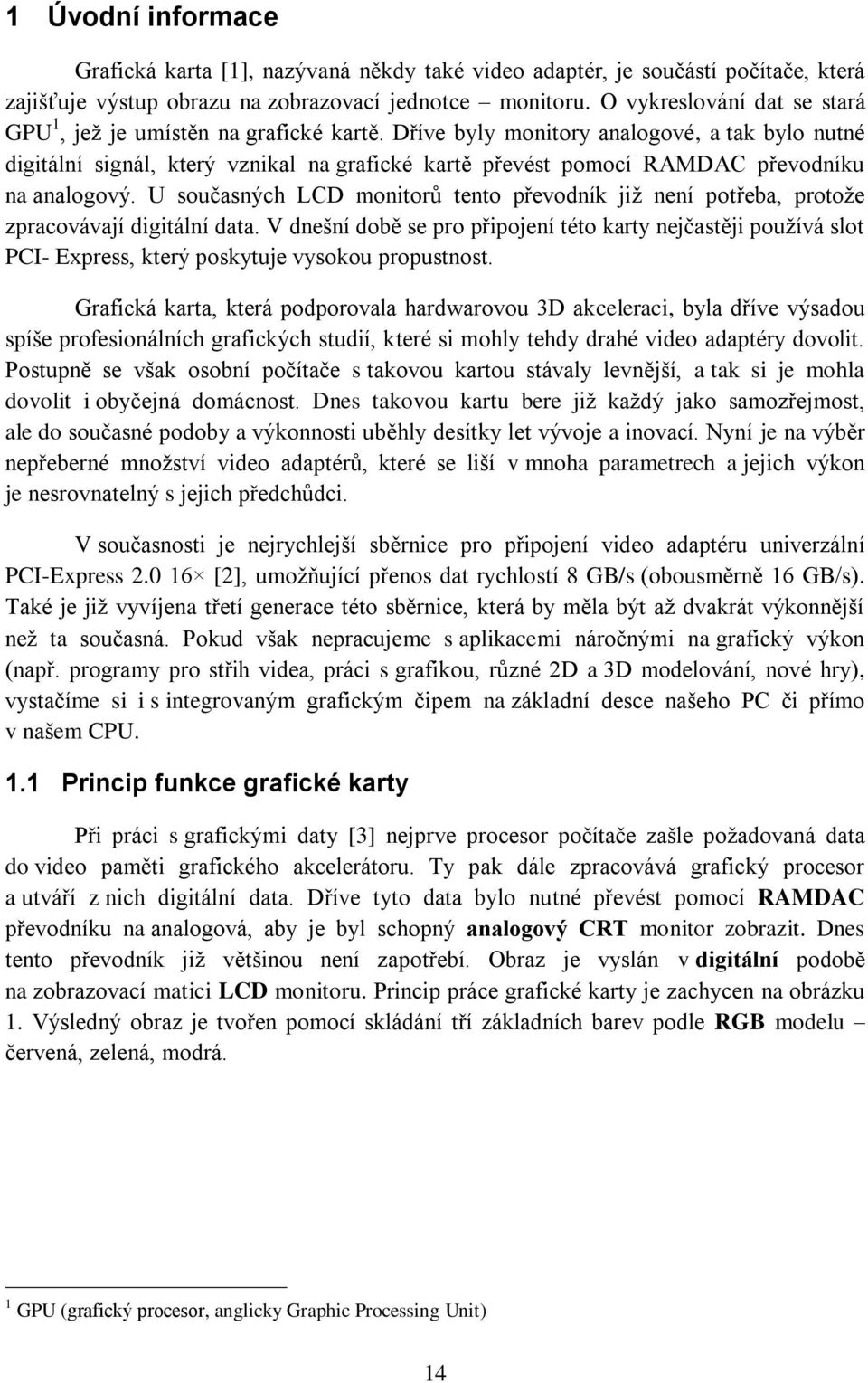 Dříve byly monitory analogové, a tak bylo nutné digitální signál, který vznikal na grafické kartě převést pomocí RAMDAC převodníku na analogový.