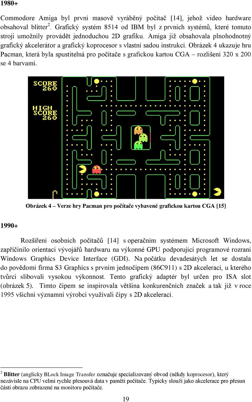 Amiga již obsahovala plnohodnotný grafický akcelerátor a grafický koprocesor s vlastní sadou instrukcí.