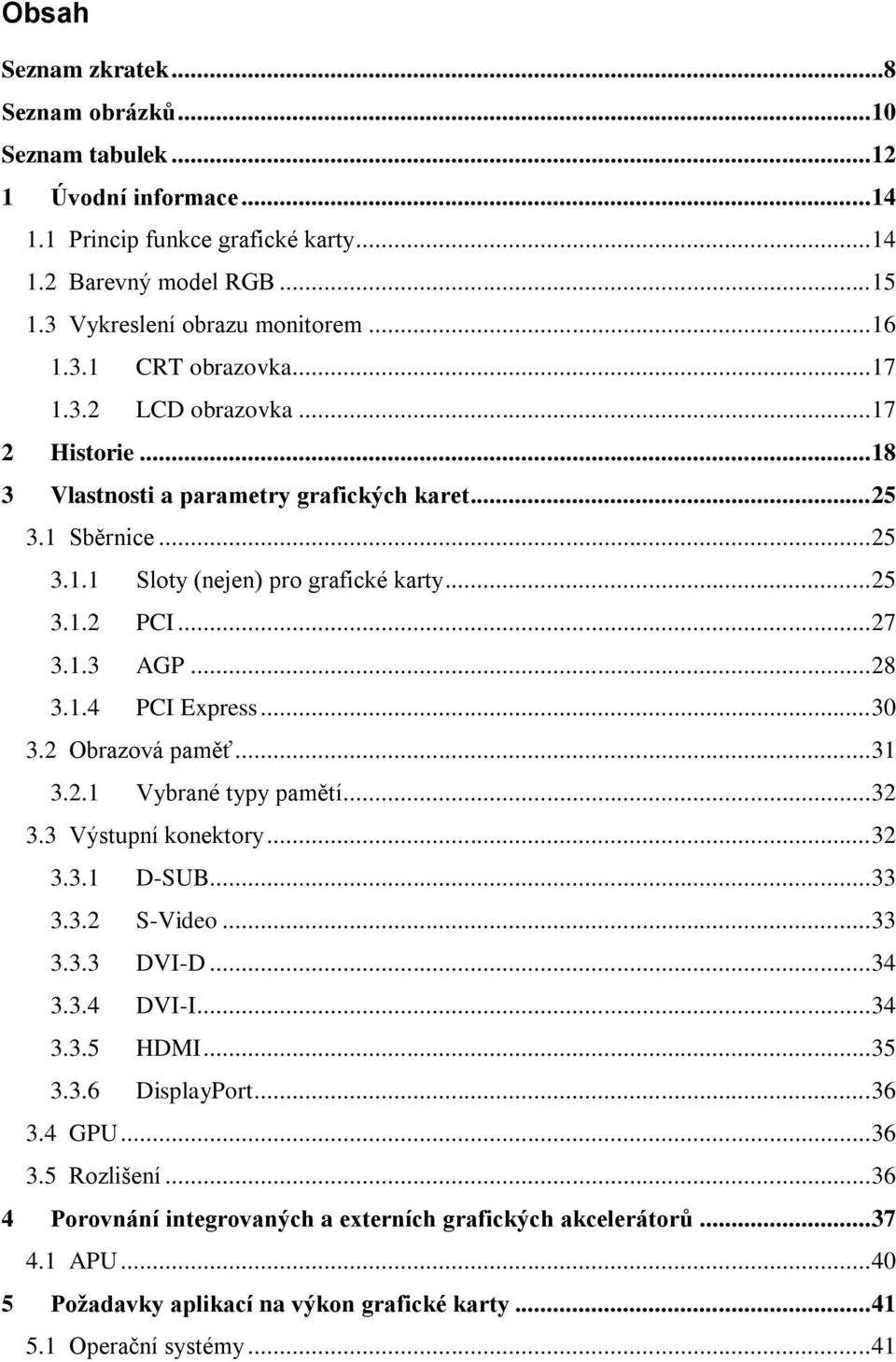 .. 28 3.1.4 PCI Express... 30 3.2 Obrazová paměť... 31 3.2.1 Vybrané typy pamětí... 32 3.3 Výstupní konektory... 32 3.3.1 D-SUB... 33 3.3.2 S-Video... 33 3.3.3 DVI-D... 34 3.3.4 DVI-I... 34 3.3.5 HDMI.