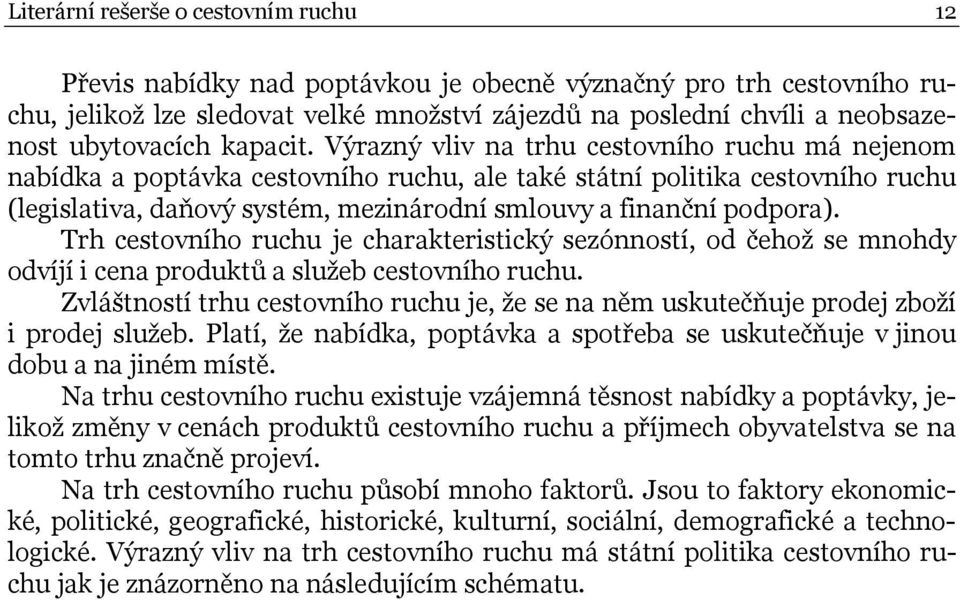 Výrazný vliv na trhu cestovního ruchu má nejenom nabídka a poptávka cestovního ruchu, ale také státní politika cestovního ruchu (legislativa, daňový systém, mezinárodní smlouvy a finanční podpora).