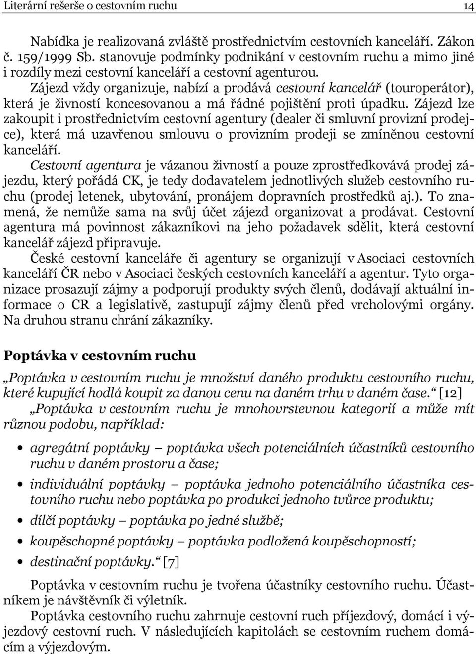 Zájezd vždy organizuje, nabízí a prodává cestovní kancelář (touroperátor), která je živností koncesovanou a má řádné pojištění proti úpadku.